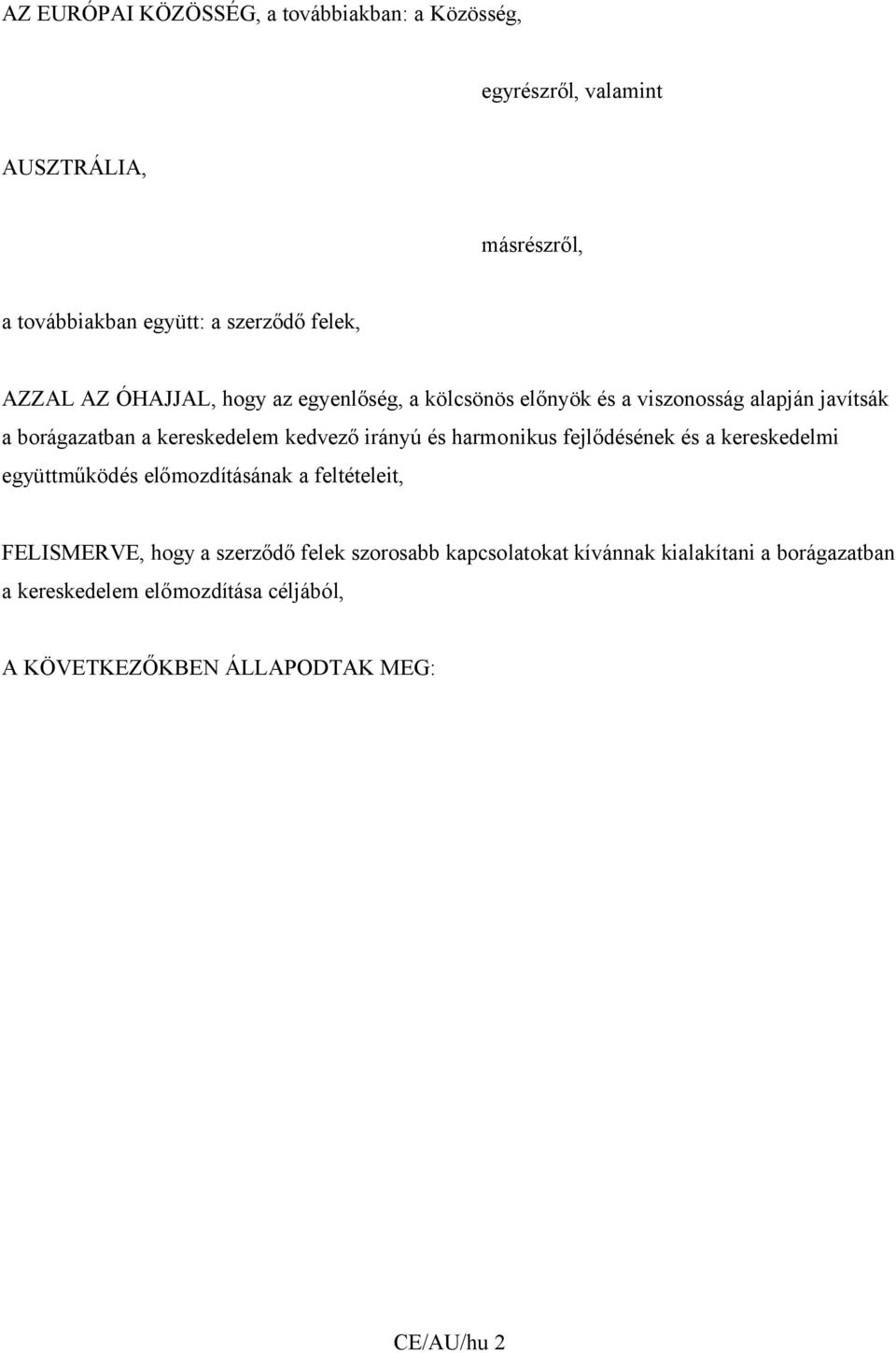 kedvező irányú és harmonikus fejlődésének és a kereskedelmi együttműködés előmozdításának a feltételeit, FELISMERVE, hogy a szerződő