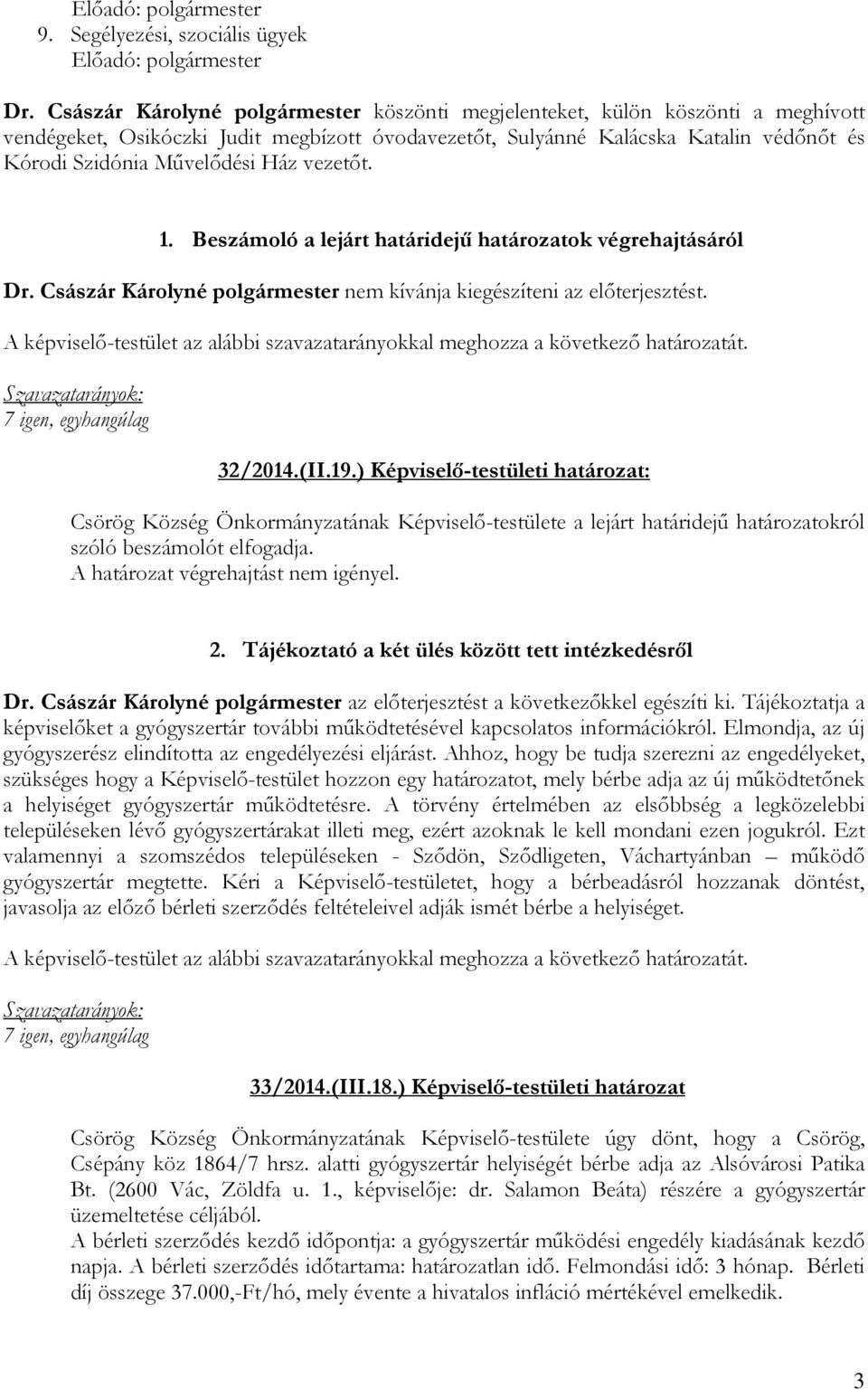 Ház vezetıt. 1. Beszámoló a lejárt határidejő határozatok végrehajtásáról Dr. Császár Károlyné polgármester nem kívánja kiegészíteni az elıterjesztést.