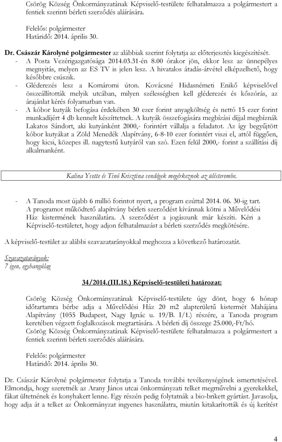 00 órakor jön, ekkor lesz az ünnepélyes megnyitás, melyen az ES TV is jelen lesz. A hivatalos átadás-átvétel elképzelhetı, hogy késıbbre csúszik. - Gléderezés lesz a Komáromi úton.