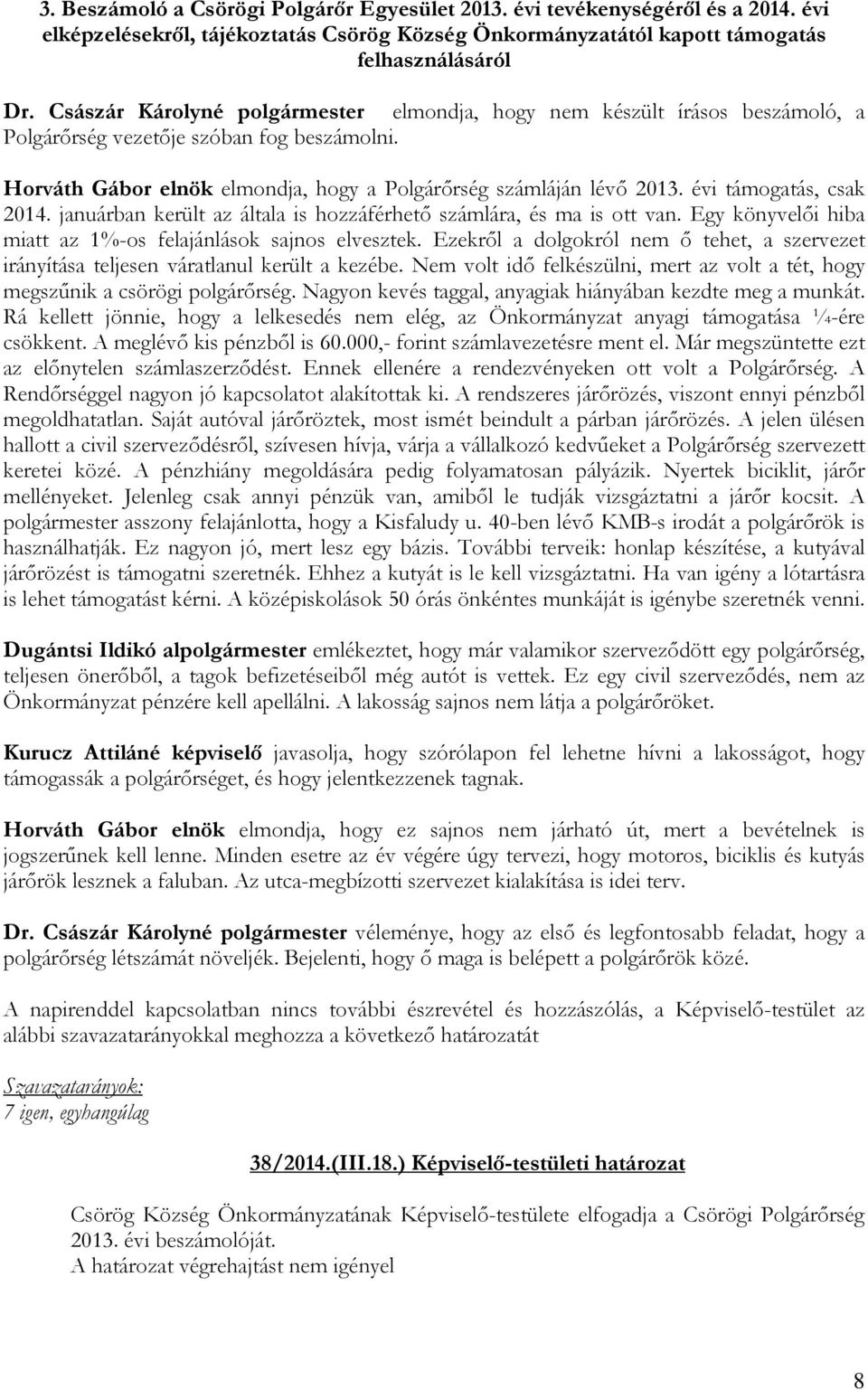 évi támogatás, csak 2014. januárban került az általa is hozzáférhetı számlára, és ma is ott van. Egy könyvelıi hiba miatt az 1%-os felajánlások sajnos elvesztek.