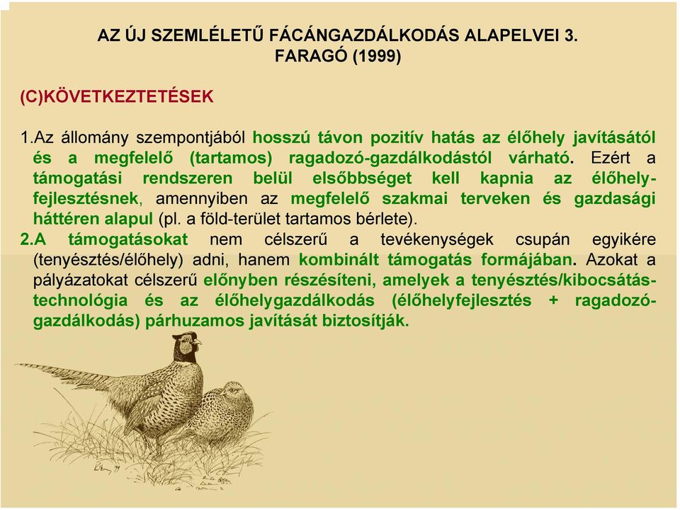 Ezért a támogatási rendszeren belül elsőbbséget kell kapnia az élőhelyfejlesztésnek, amennyiben az megfelelő szakmai terveken és gazdasági háttéren alapul (pl.