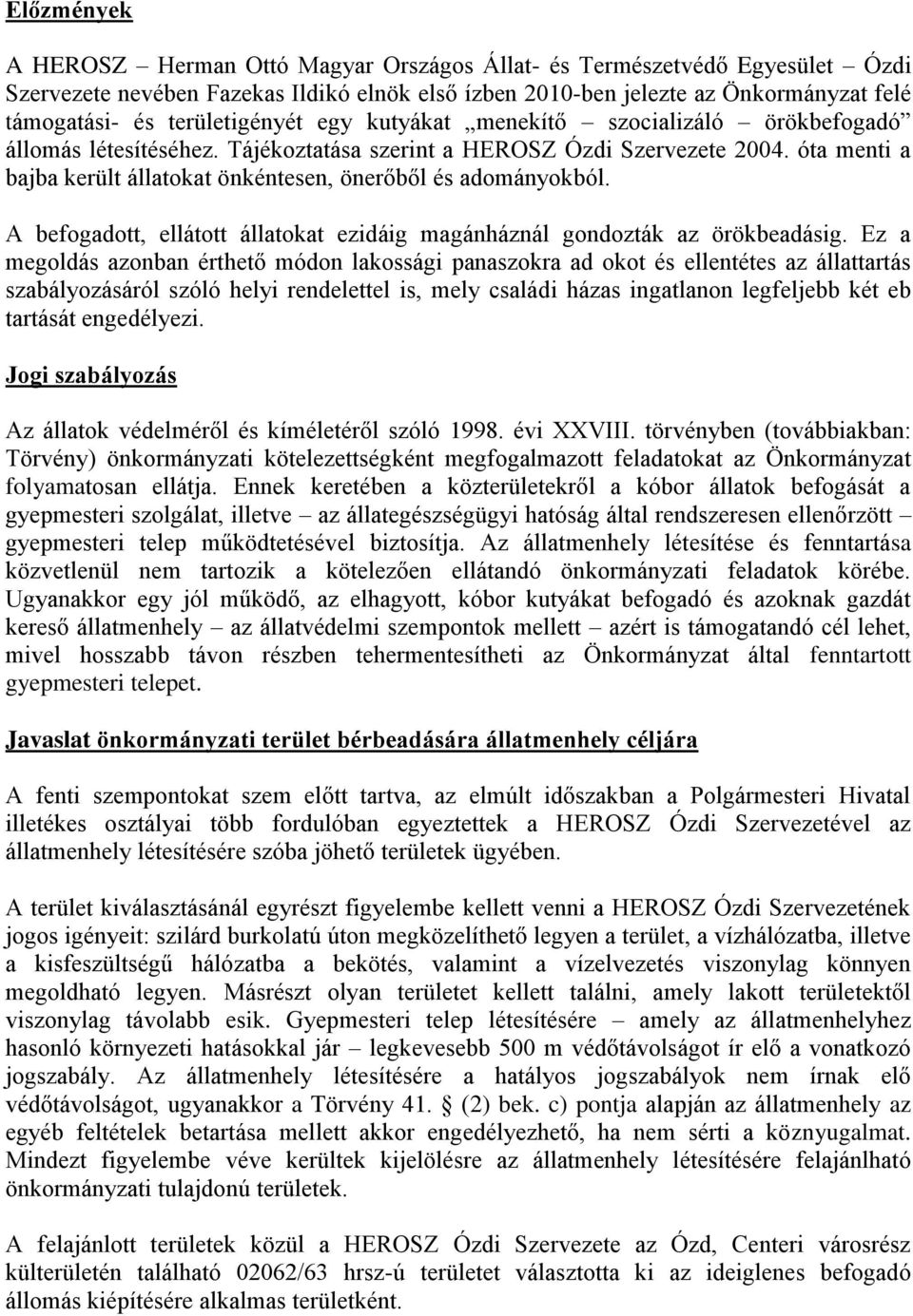 óta menti a bajba került állatokat önkéntesen, önerőből és adományokból. A befogadott, ellátott állatokat ezidáig magánháznál gondozták az örökbeadásig.