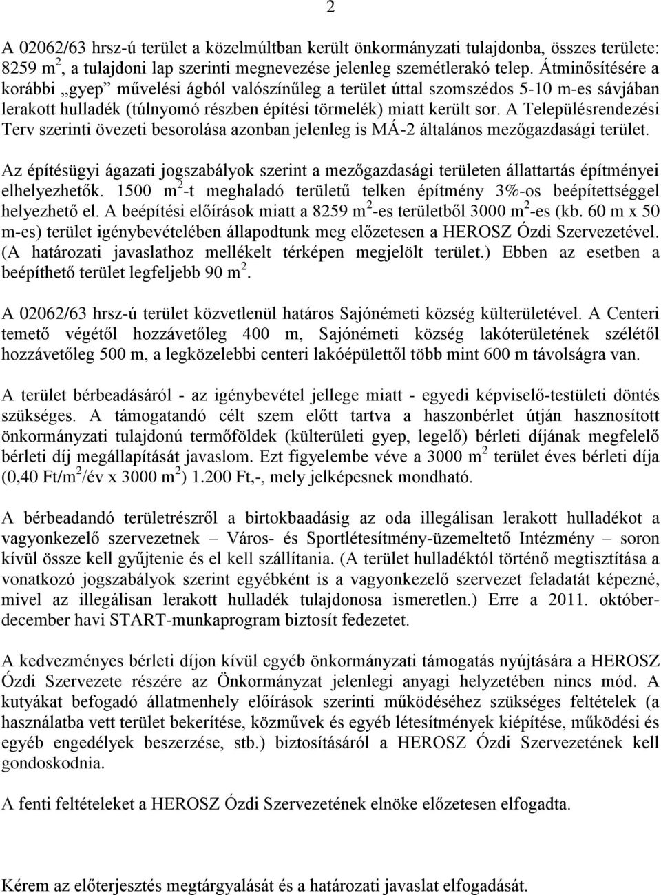 A Településrendezési Terv szerinti övezeti besorolása azonban jelenleg is MÁ-2 általános mezőgazdasági terület.