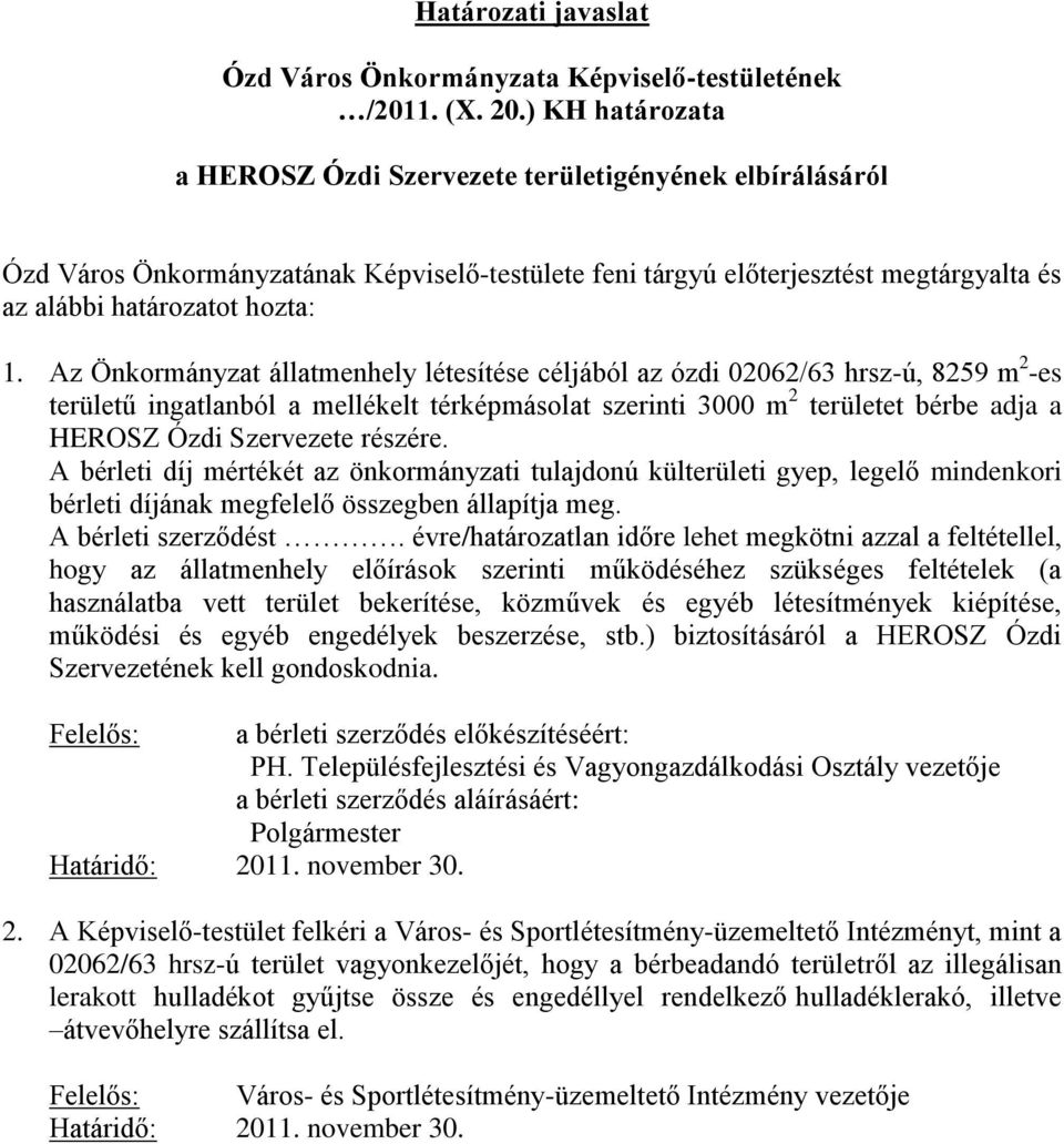 Az Önkormányzat állatmenhely létesítése céljából az ózdi 02062/63 hrsz-ú, 8259 m 2 -es területű ingatlanból a mellékelt térképmásolat szerinti 3000 m 2 területet bérbe adja a HEROSZ Ózdi Szervezete