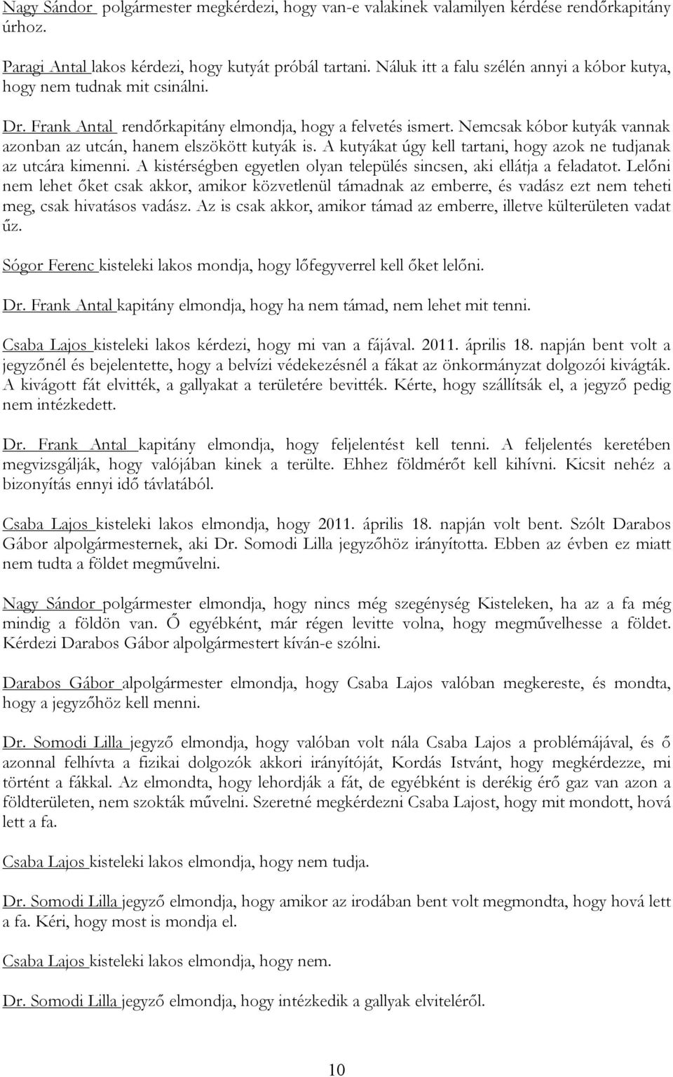 Nemcsak kóbor kutyák vannak azonban az utcán, hanem elszökött kutyák is. A kutyákat úgy kell tartani, hogy azok ne tudjanak az utcára kimenni.