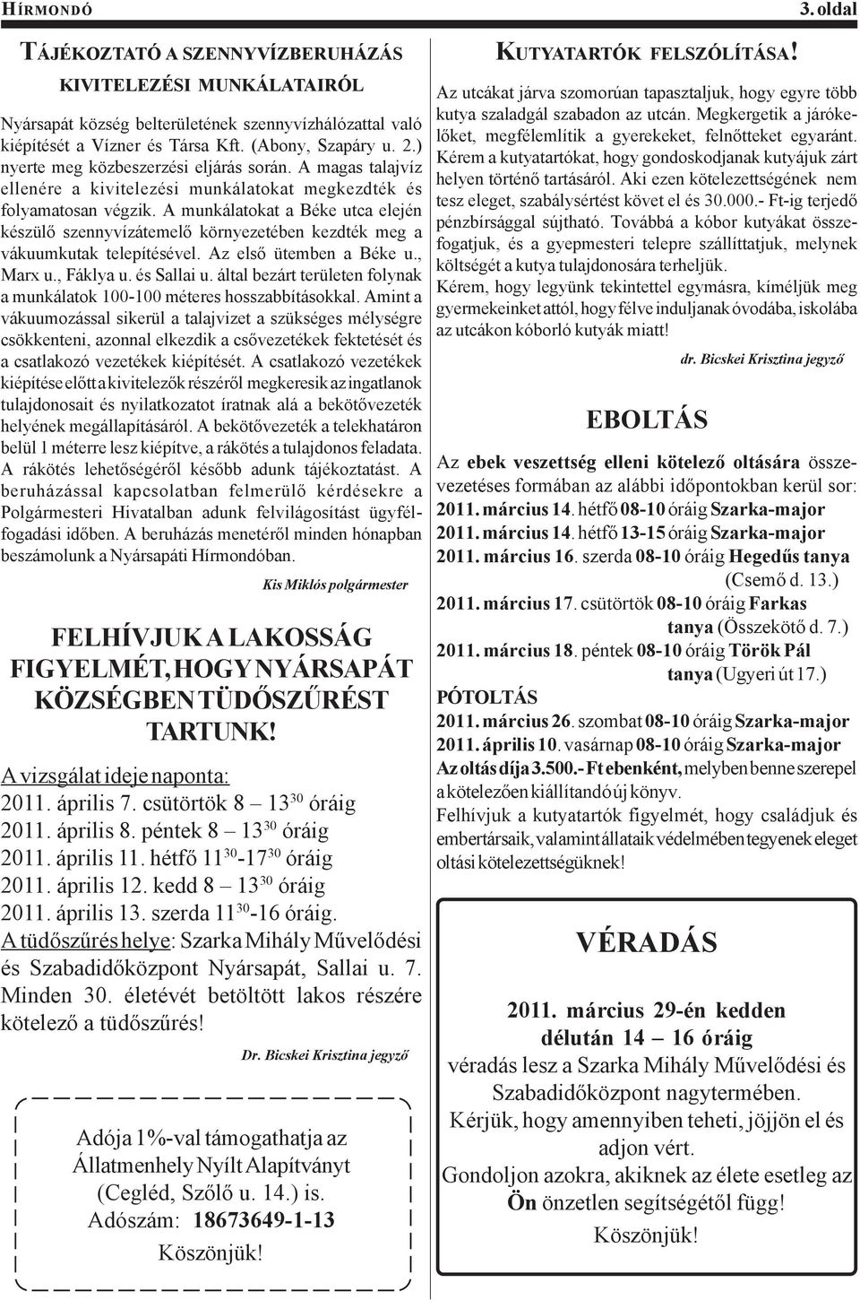 A munkálatokat a Béke utca elején készülő szennyvízátemelő környezetében kezdték meg a vákuumkutak telepítésével. Az első ütemben a Béke u., Marx u., Fáklya u. és Sallai u.