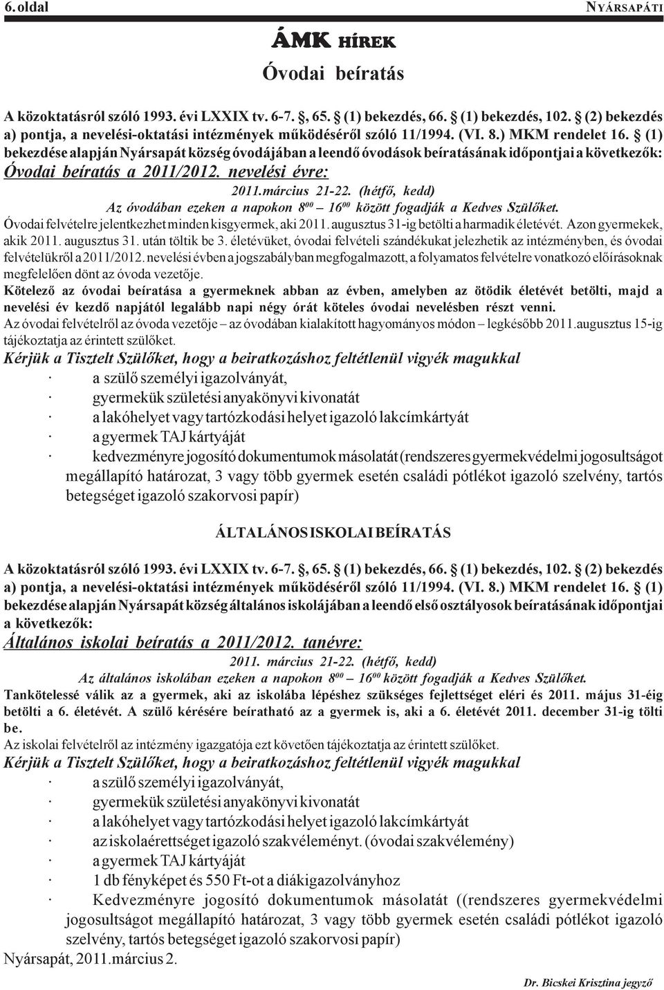 (1) bekezdése alapján Nyársapát község óvodájában a leendő óvodások beíratásának időpontjai a következők: Óvodai beíratás a 2011/2012. nevelési évre: 2011.március 21-22.