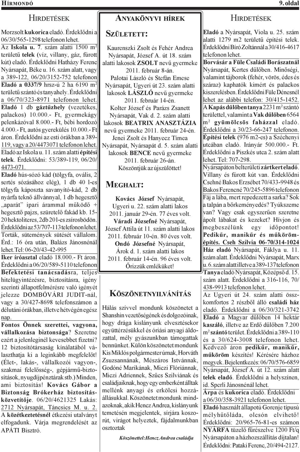 Érdeklődni a 06/70/323-8971 telefonon lehet. Eladó 1 db gáztűzhely (vezetékes, palackos) 10.000.- Ft, gyermekágy pelenkázóval 8.000.- Ft, bébi hordozó 4.000.- Ft, autós gyerekülés 10.000.- Ft áron.