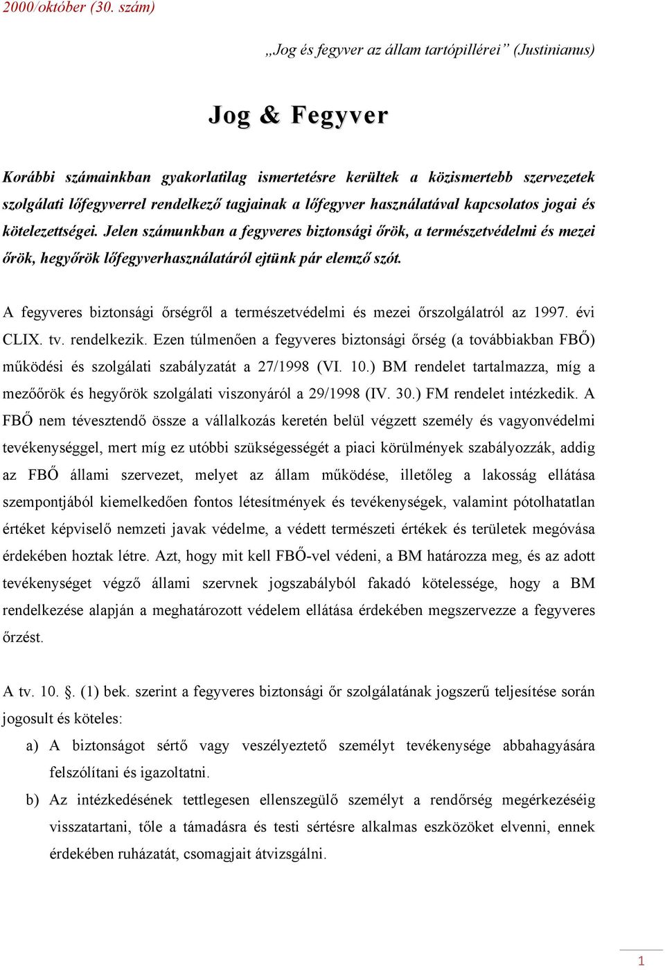 a lőfegyver használatával kapcsolatos jogai és kötelezettségei. Jelen számunkban a fegyveres biztonsági őrök, a természetvédelmi és mezei őrök, hegyőrök lőfegyverhasználatáról ejtünk pár elemző szót.