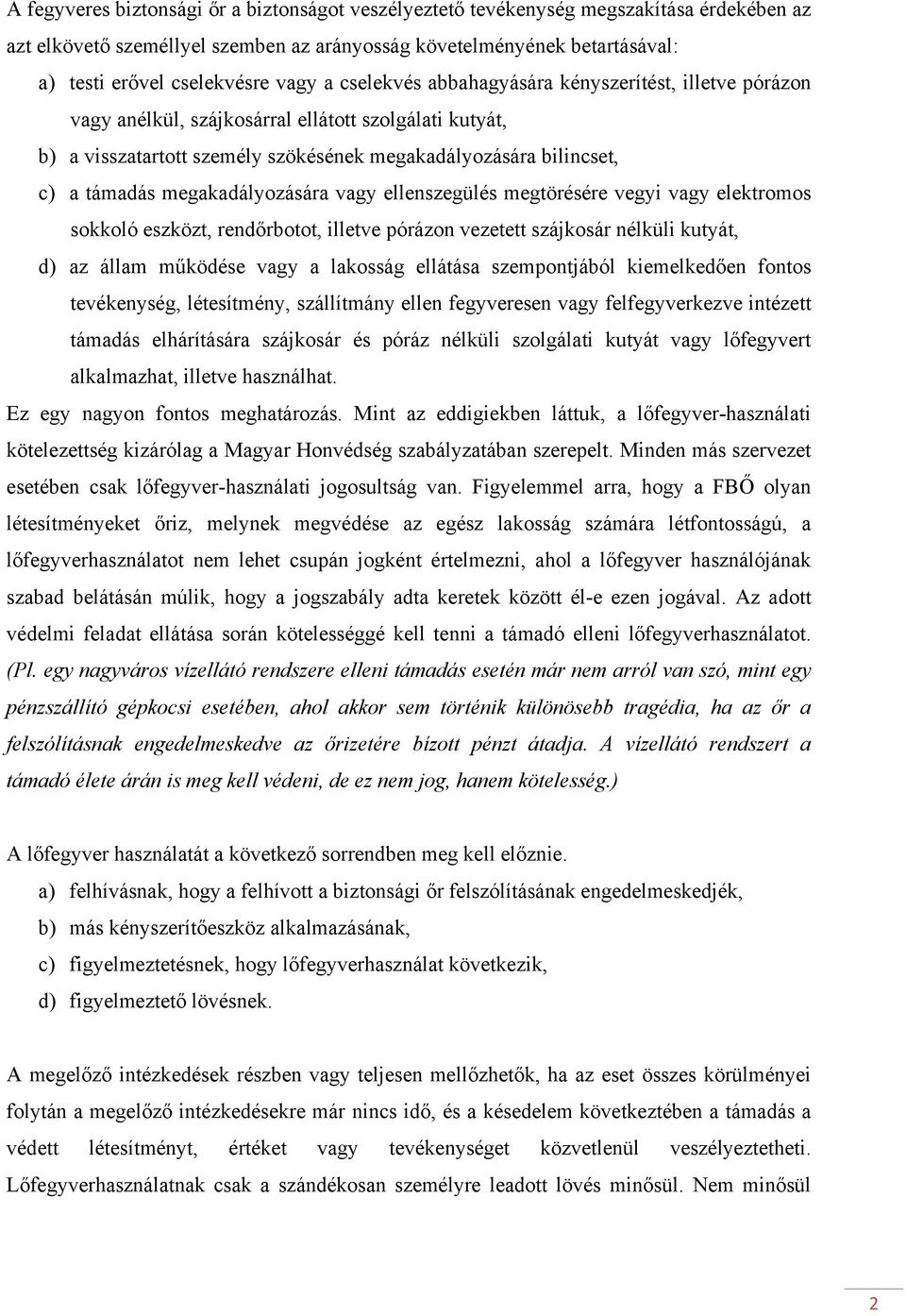 megakadályozására vagy ellenszegülés megtörésére vegyi vagy elektromos sokkoló eszközt, rendőrbotot, illetve pórázon vezetett szájkosár nélküli kutyát, d) az állam működése vagy a lakosság ellátása