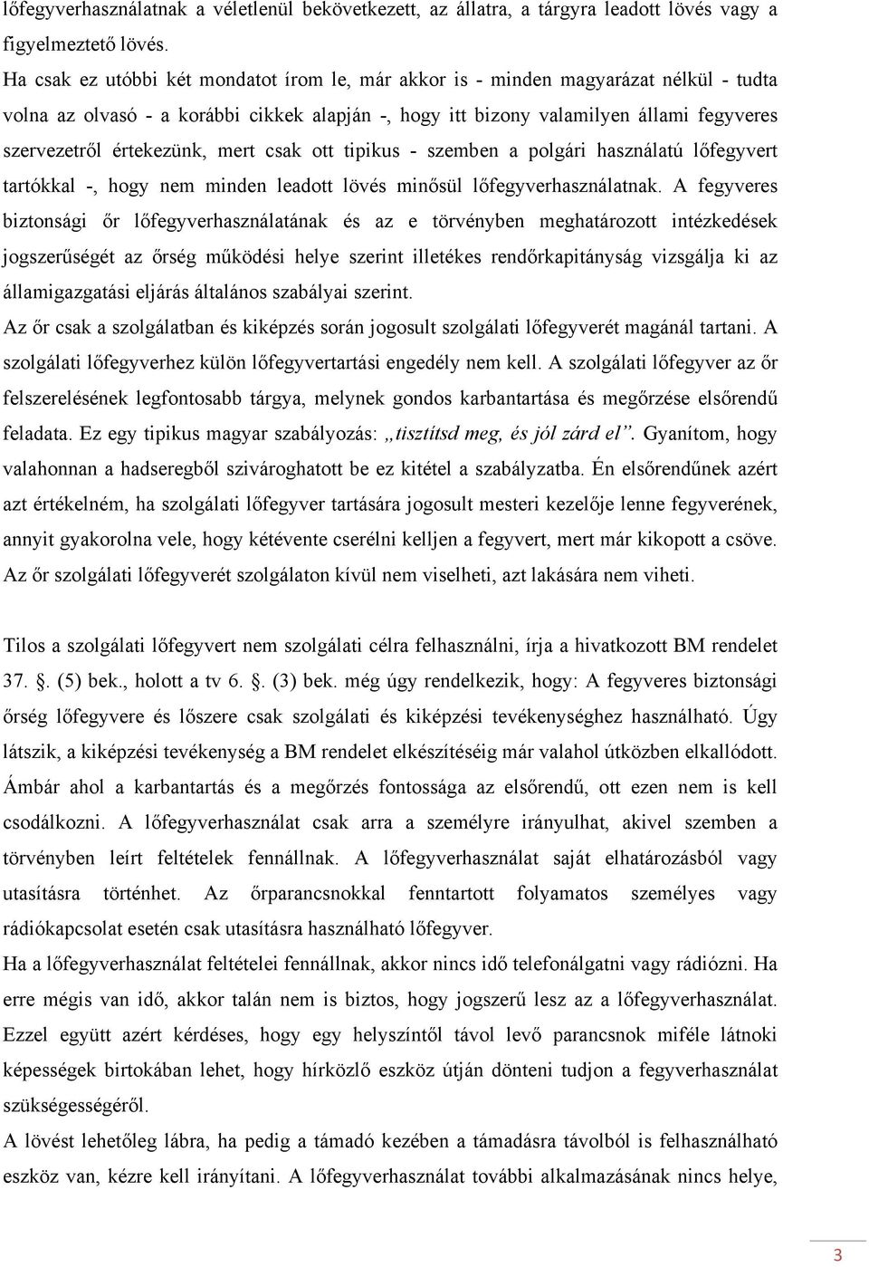 értekezünk, mert csak ott tipikus - szemben a polgári használatú lőfegyvert tartókkal -, hogy nem minden leadott lövés minősül lőfegyverhasználatnak.