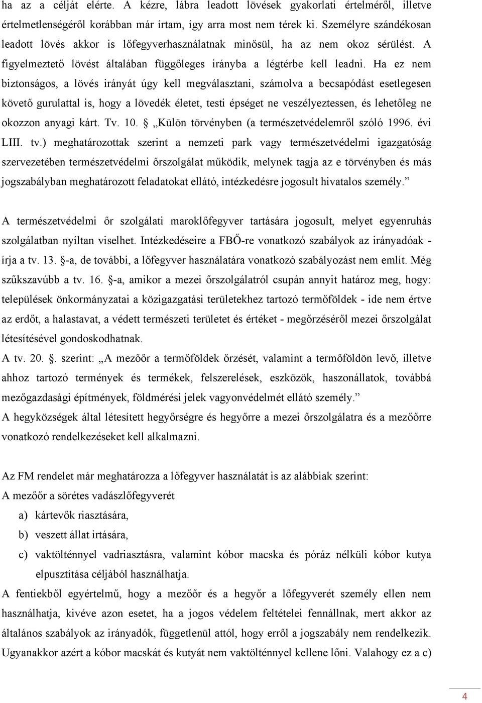 Ha ez nem biztonságos, a lövés irányát úgy kell megválasztani, számolva a becsapódást esetlegesen követő gurulattal is, hogy a lövedék életet, testi épséget ne veszélyeztessen, és lehetőleg ne