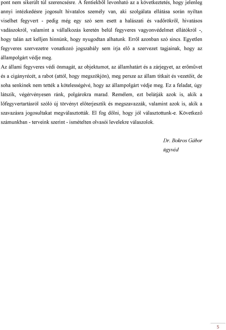 halászati és vadőrökről, hivatásos vadászokról, valamint a vállalkozás keretén belül fegyveres vagyonvédelmet ellátókról -, hogy talán azt kelljen hinnünk, hogy nyugodtan alhatunk.