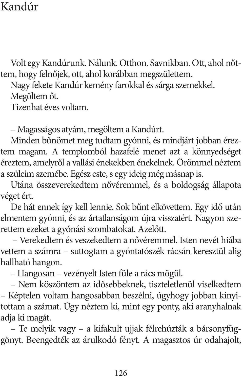 A templomból hazafelé menet azt a könnyedséget éreztem, amelyről a vallási énekekben énekelnek. Örömmel néztem a szüleim szemébe. Egész este, s egy ideig még másnap is.