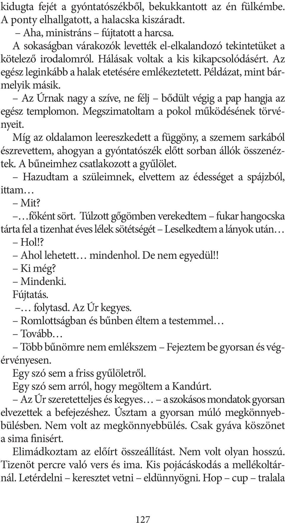 Példázat, mint bármelyik másik. Az Úrnak nagy a szíve, ne félj bődült végig a pap hangja az egész templomon. Megszimatoltam a pokol működésének törvényeit.