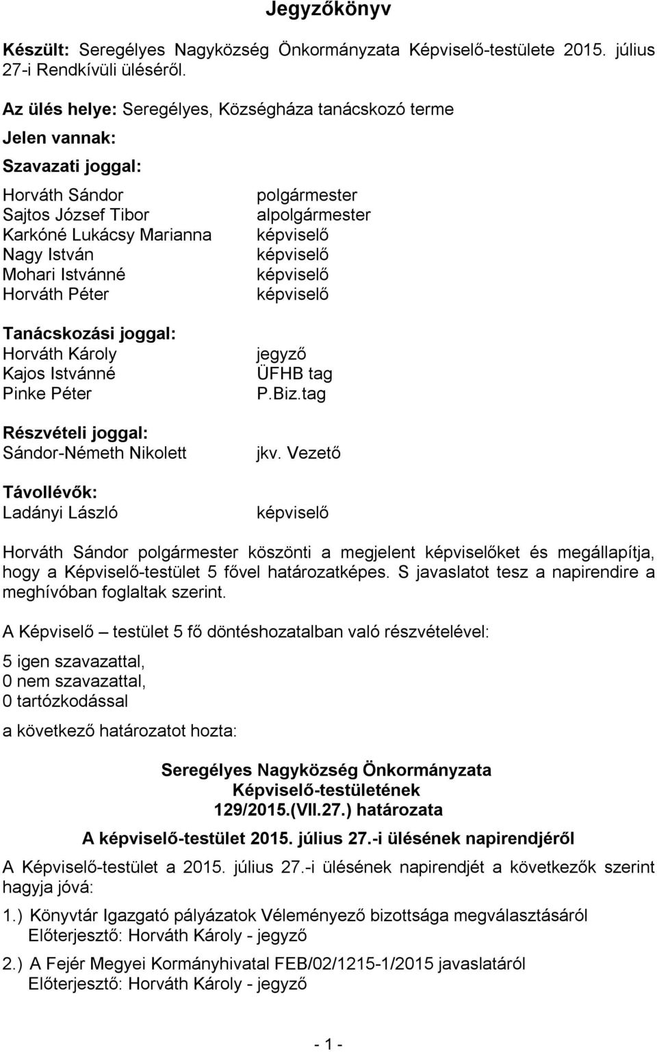 Péter Részvételi joggal: Sándor-Németh Nikolett Távollévők: Ladányi László ÜFHB tag P.Biz.tag jkv. Vezető köszönti a megjelent ket és megállapítja, hogy a Képviselő-testület 5 fővel határozatképes.