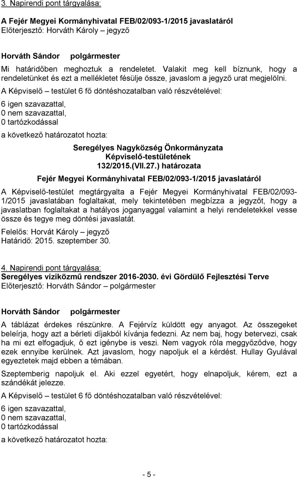 ) határozata Fejér Megyei Kormányhivatal FEB/02/093-1/2015 javaslatáról A Képviselő-testület megtárgyalta a Fejér Megyei Kormányhivatal FEB/02/093-1/2015 javaslatában foglaltakat, mely tekintetében