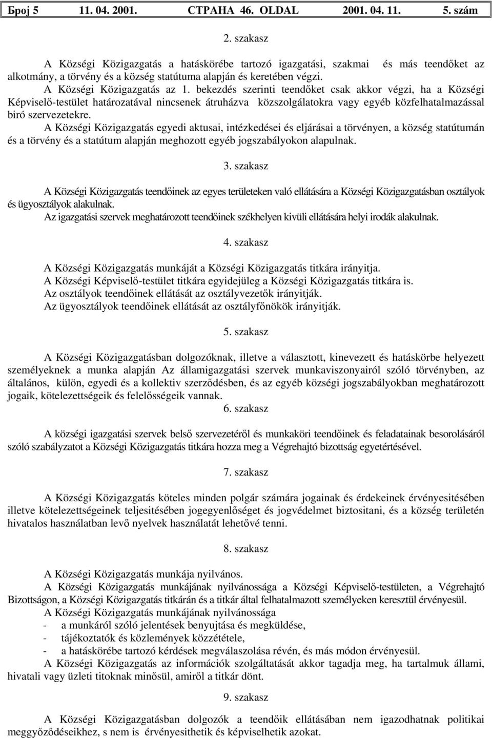 bekezdés szerinti teendőket csak akkor végzi, ha a Községi Képviselő-testület határozatával nincsenek átruházva közszolgálatokra vagy egyéb közfelhatalmazással biró szervezetekre.