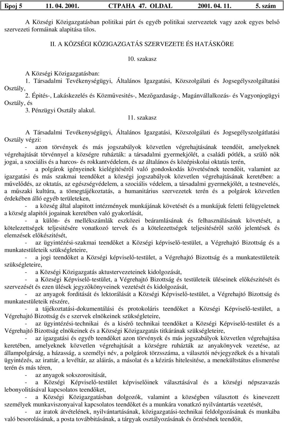 Épités-, Lakáskezelés és Közművesités-, Mezőgazdaság-, Magánvállalkozás- és Vagyonjogügyi Osztály, és 3. Pénzügyi Osztály alakul. 11.