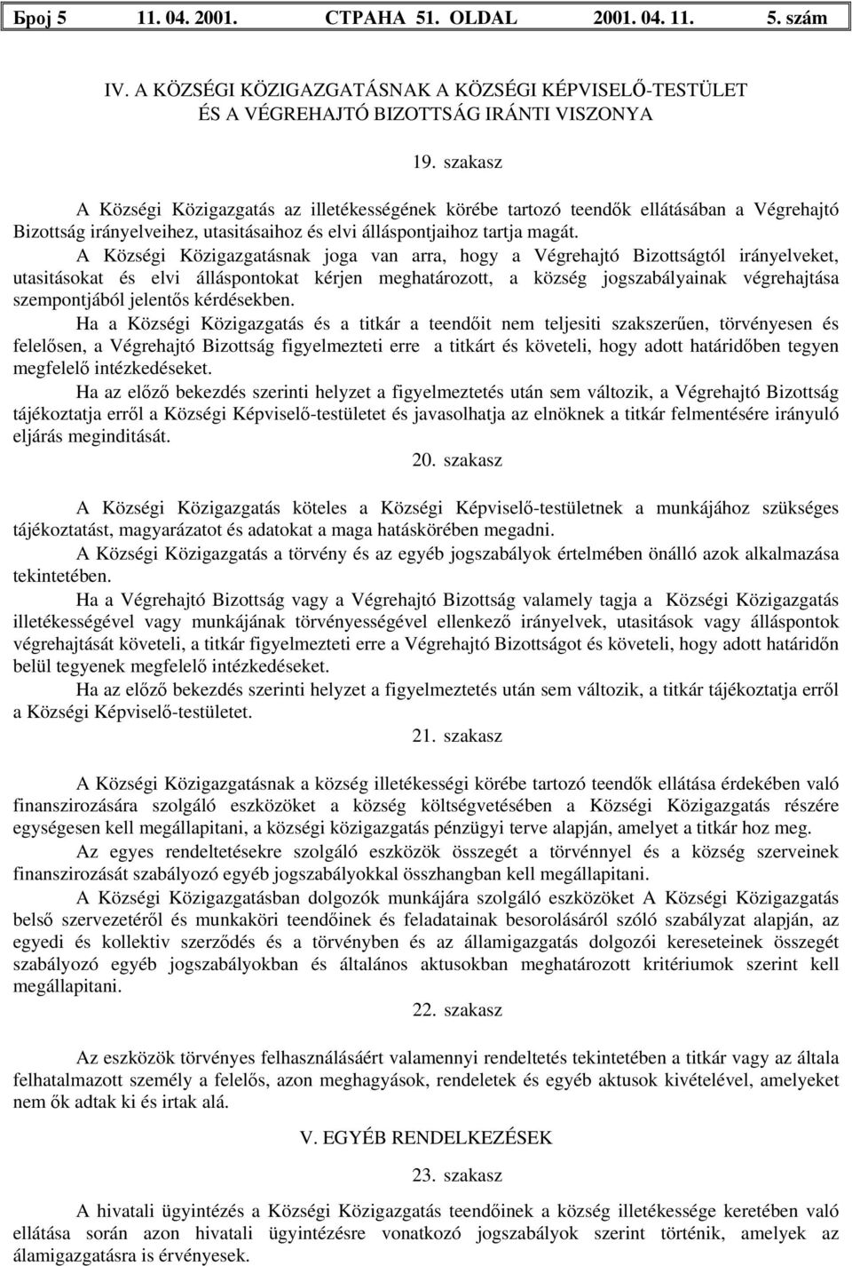 A Községi Közigazgatásnak joga van arra, hogy a Végrehajtó Bizottságtól irányelveket, utasitásokat és elvi álláspontokat kérjen meghatározott, a község jogszabályainak végrehajtása szempontjából