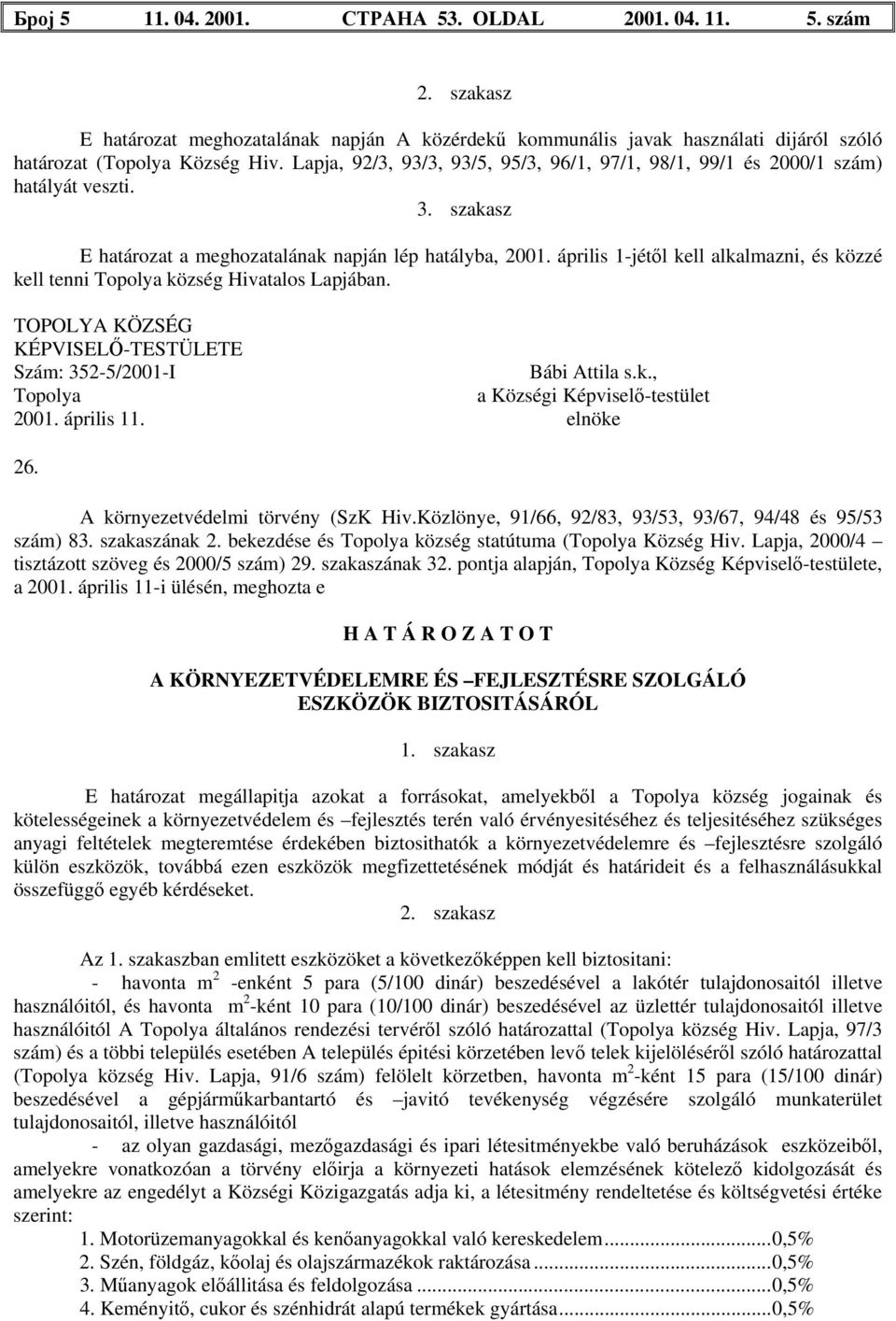 április 1-jétől kell alkalmazni, és közzé kell tenni Topolya község Hivatalos Lapjában. TOPOLYA KÖZSÉG KÉPVISELŐ-TESTÜLETE Szám: 352-5/2001-I Bábi Attila s.k., Topolya a Községi Képviselő-testület 2001.