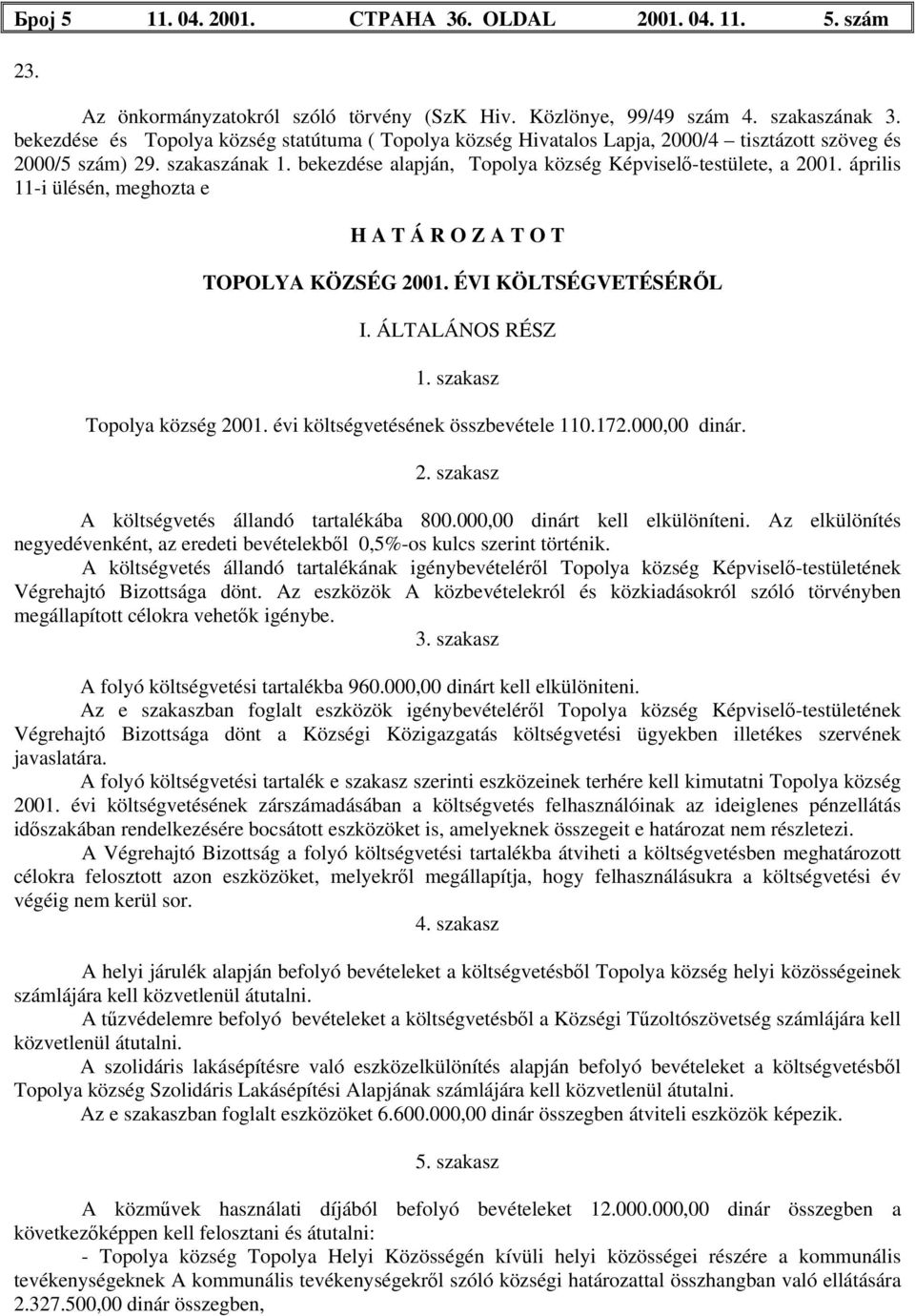 április 11-i ülésén, meghozta e H A T Á R O Z A T O T TOPOLYA KÖZSÉG 2001. ÉVI KÖLTSÉGVETÉSÉRŐL I. ÁLTALÁNOS RÉSZ 1. szakasz Topolya község 2001. évi költségvetésének összbevétele 110.172.