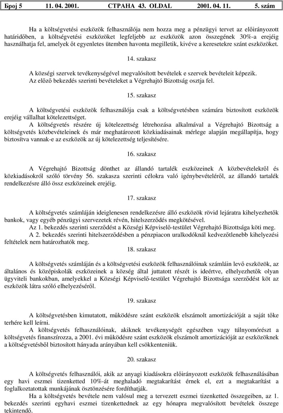 szám Ha a költségvetési eszközök felhasználója nem hozza meg a pénzügyi tervet az előirányozott határidőben, a költségvetési eszközöket legfeljebb az eszközök azon összegének 30%-a erejéig