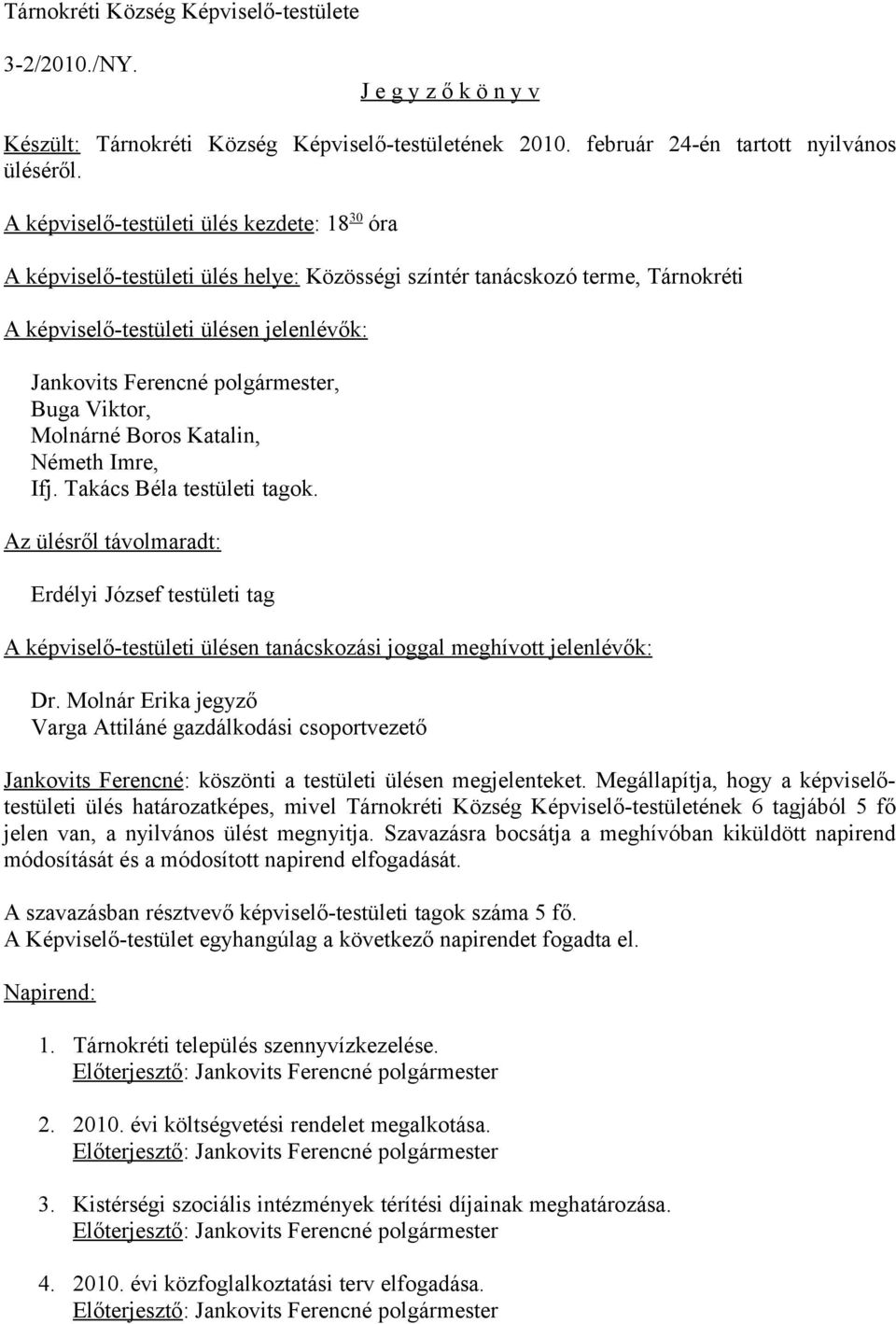 polgármester, Buga Viktor, Molnárné Boros Katalin, Németh Imre, Ifj. Takács Béla testületi tagok.