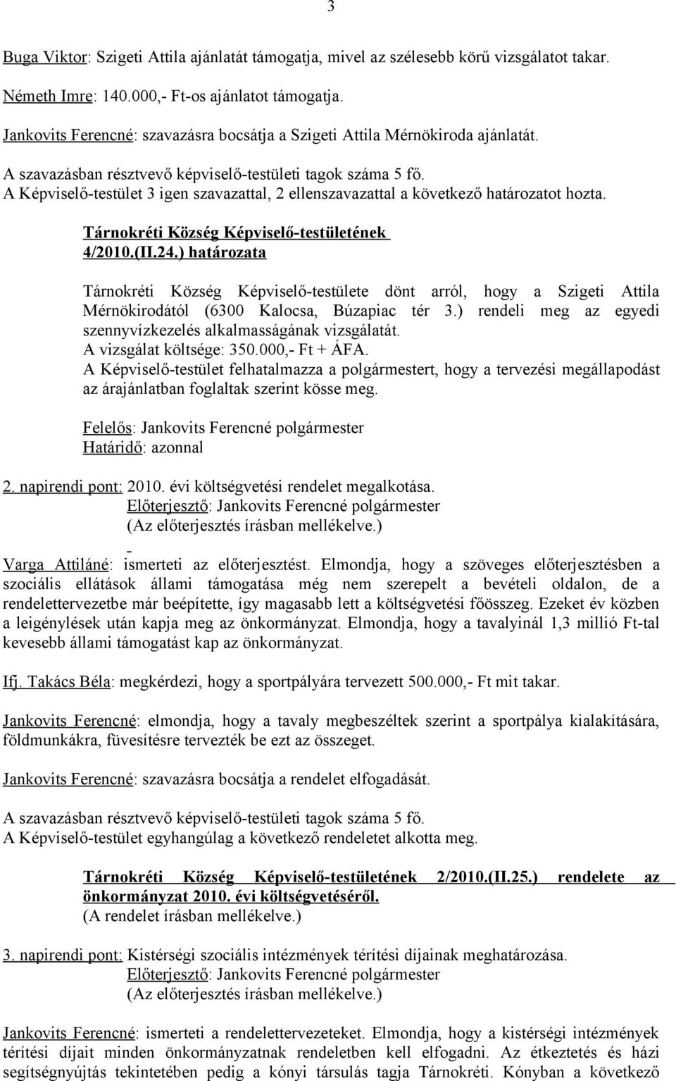 ) határozata Tárnokréti Község Képviselő-testülete dönt arról, hogy a Szigeti Attila Mérnökirodától (6300 Kalocsa, Búzapiac tér 3.) rendeli meg az egyedi szennyvízkezelés alkalmasságának vizsgálatát.