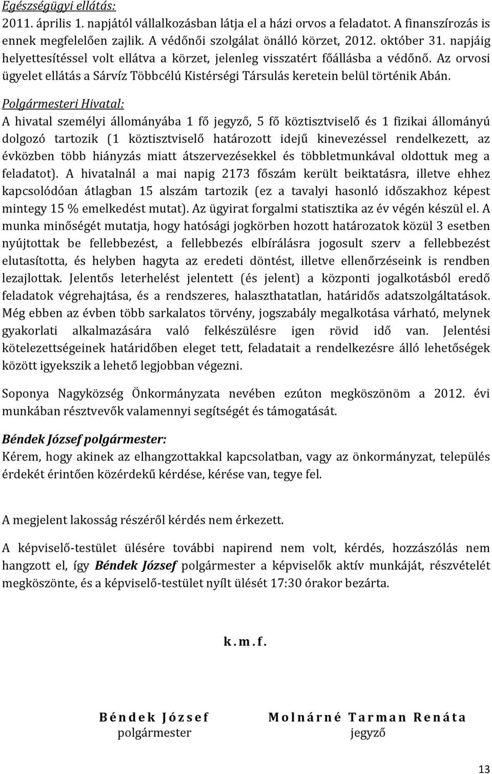 Polgármesteri Hivatal: A hivatal személyi állományába 1 fő jegyző, 5 fő köztisztviselő és 1 fizikai állományú dolgozó tartozik (1 köztisztviselő határozott idejű kinevezéssel rendelkezett, az