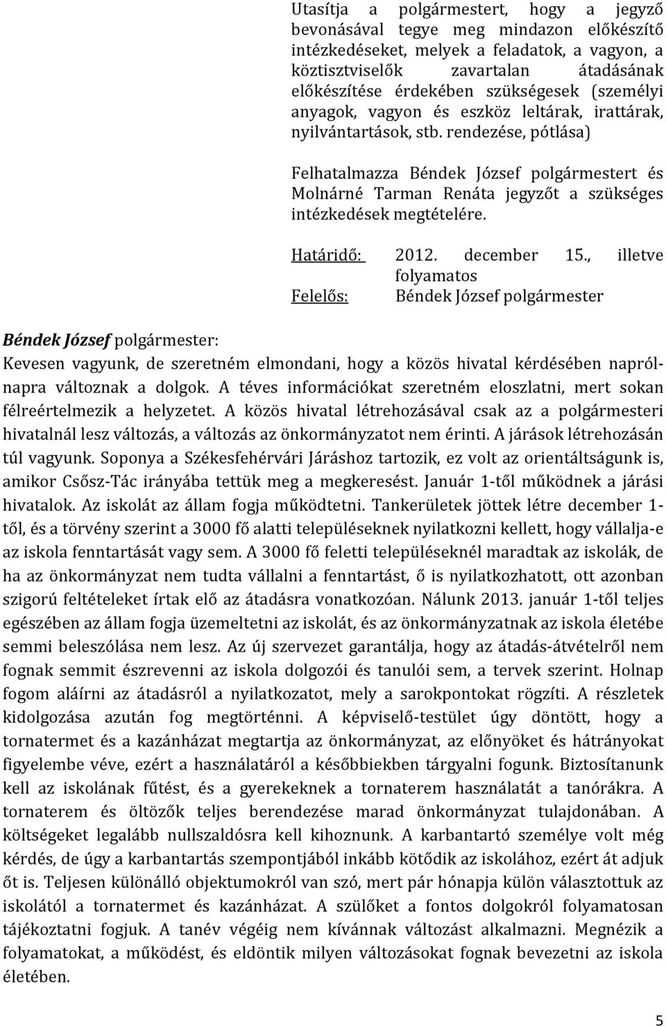 Határidő: 2012. december 15., illetve folyamatos Felelős: Kevesen vagyunk, de szeretném elmondani, hogy a közös hivatal kérdésében naprólnapra változnak a dolgok.