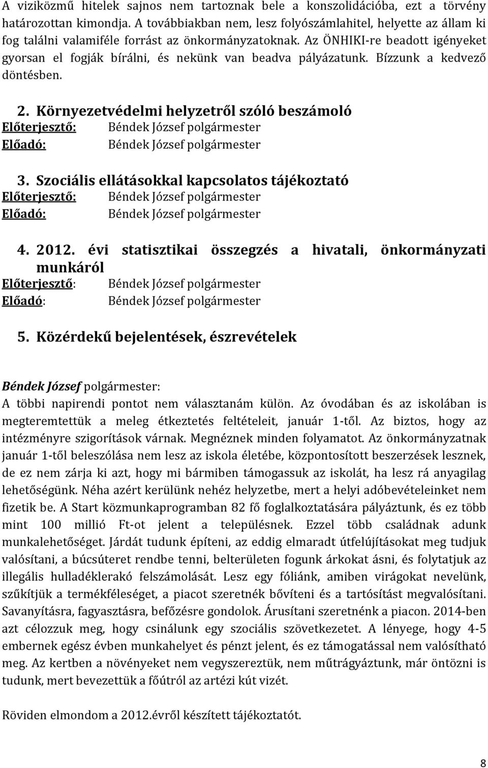 Az ÖNHIKI-re beadott igényeket gyorsan el fogják bírálni, és nekünk van beadva pályázatunk. Bízzunk a kedvező döntésben. 2. Környezetvédelmi helyzetről szóló beszámoló Előterjesztő: Előadó: 3.