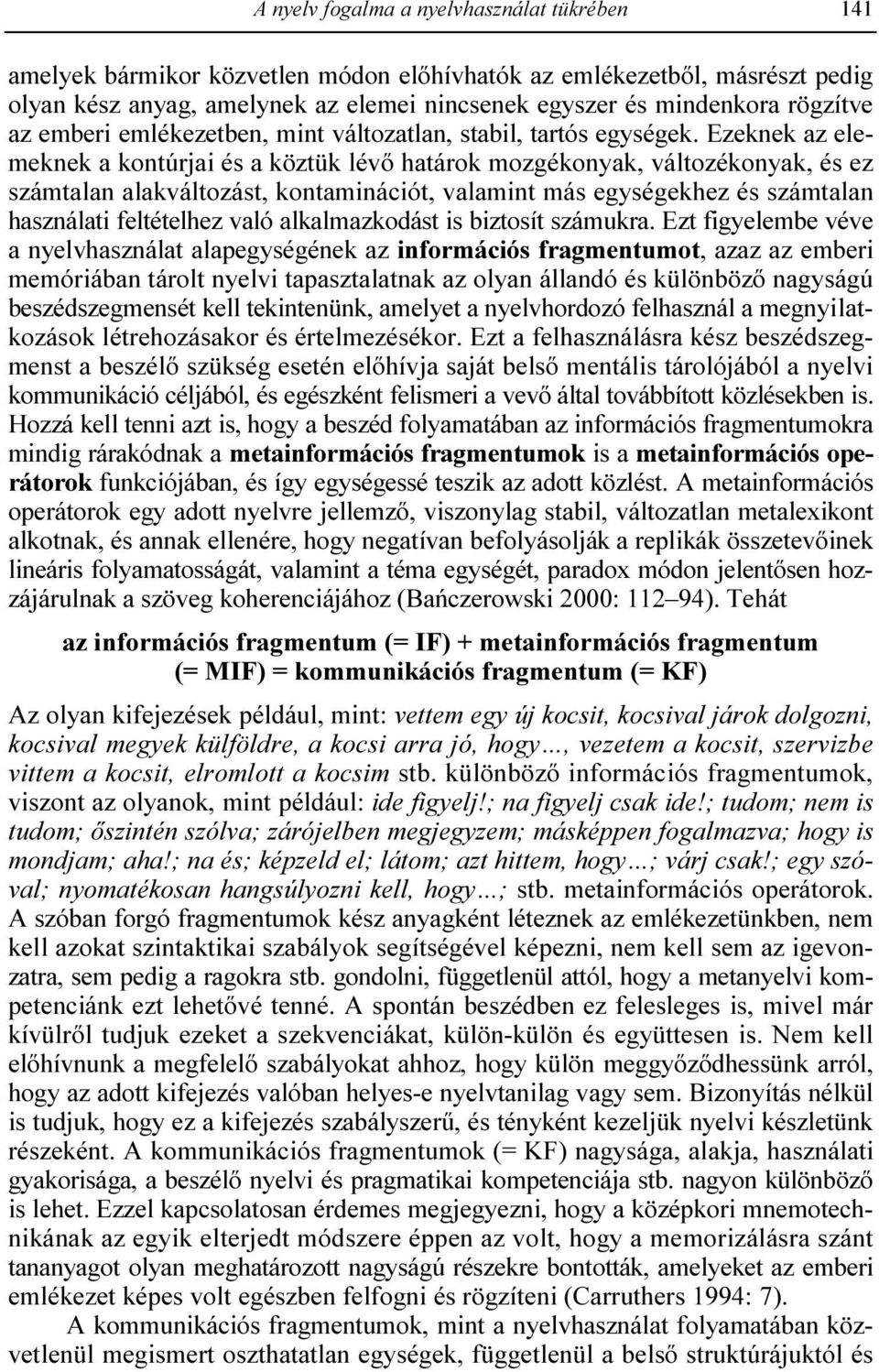 Ezeknek az elemeknek a kontúrjai és a köztük lévı határok mozgékonyak, változékonyak, és ez számtalan alakváltozást, kontaminációt, valamint más egységekhez és számtalan használati feltételhez való