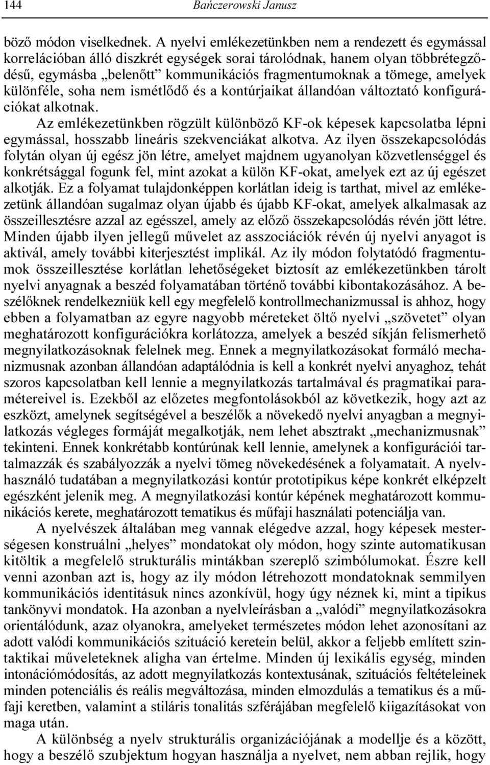 amelyek különféle, soha nem ismétlıdı és a kontúrjaikat állandóan változtató konfigurációkat alkotnak.