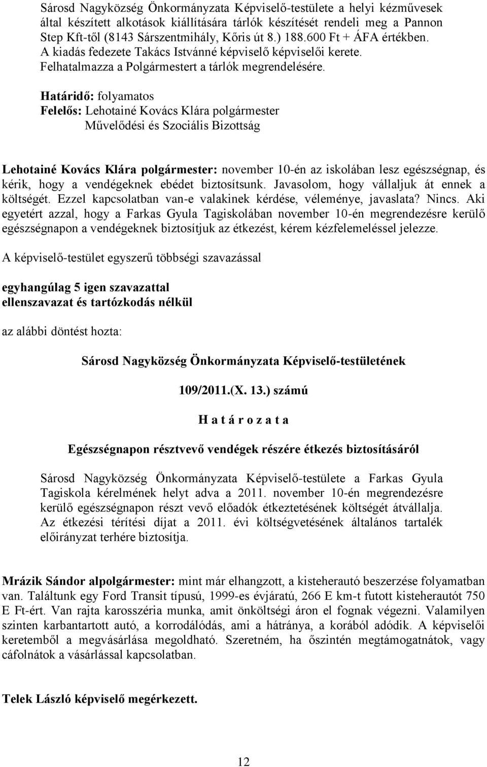 Határidő: folyamatos Felelős: Lehotainé Kovács Klára polgármester Művelődési és Szociális Bizottság Lehotainé Kovács Klára polgármester: november 10-én az iskolában lesz egészségnap, és kérik, hogy a