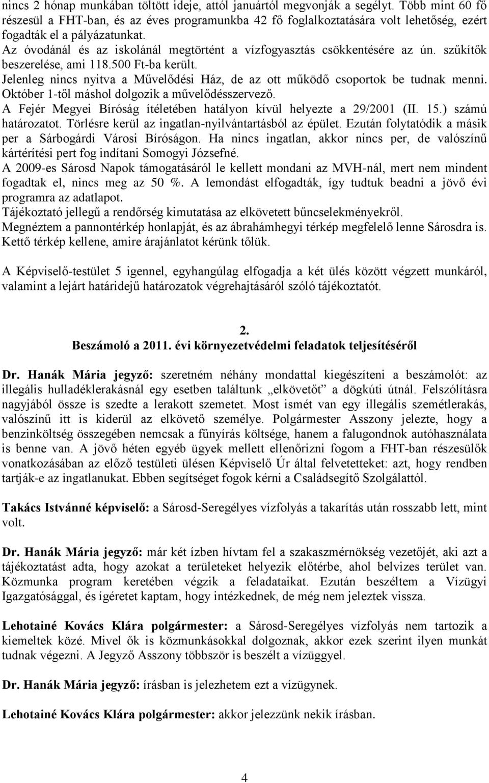 Az óvodánál és az iskolánál megtörtént a vízfogyasztás csökkentésére az ún. szűkítők beszerelése, ami 118.500 Ft-ba került.