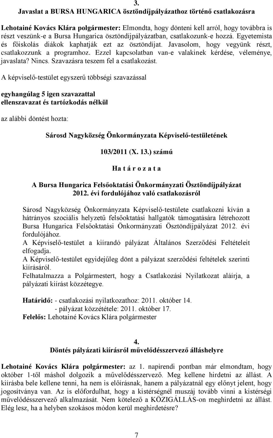 Ezzel kapcsolatban van-e valakinek kérdése, véleménye, javaslata? Nincs. Szavazásra teszem fel a csatlakozást. 103/2011 (X. 13.