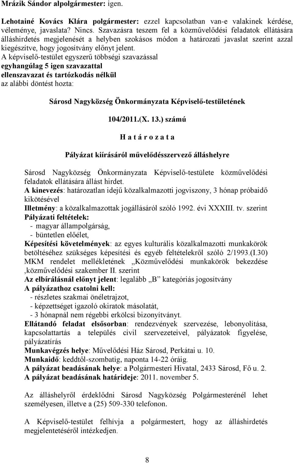 104/2011.(X. 13.) számú Pályázat kiírásáról művelődésszervező álláshelyre Sárosd Nagyközség Önkormányzata Képviselő-testülete közművelődési feladatok ellátására állást hirdet.