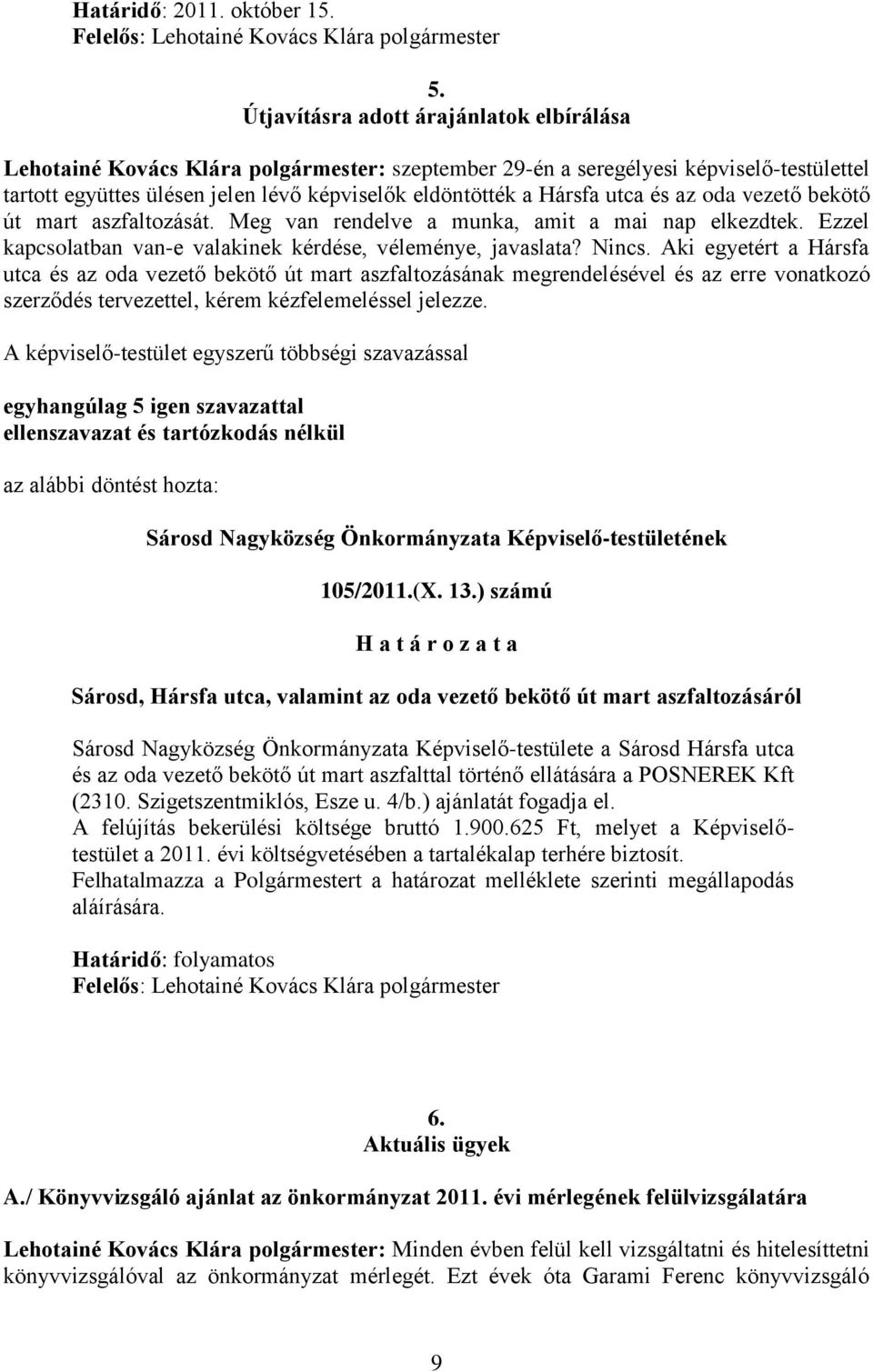 utca és az oda vezető bekötő út mart aszfaltozását. Meg van rendelve a munka, amit a mai nap elkezdtek. Ezzel kapcsolatban van-e valakinek kérdése, véleménye, javaslata? Nincs.