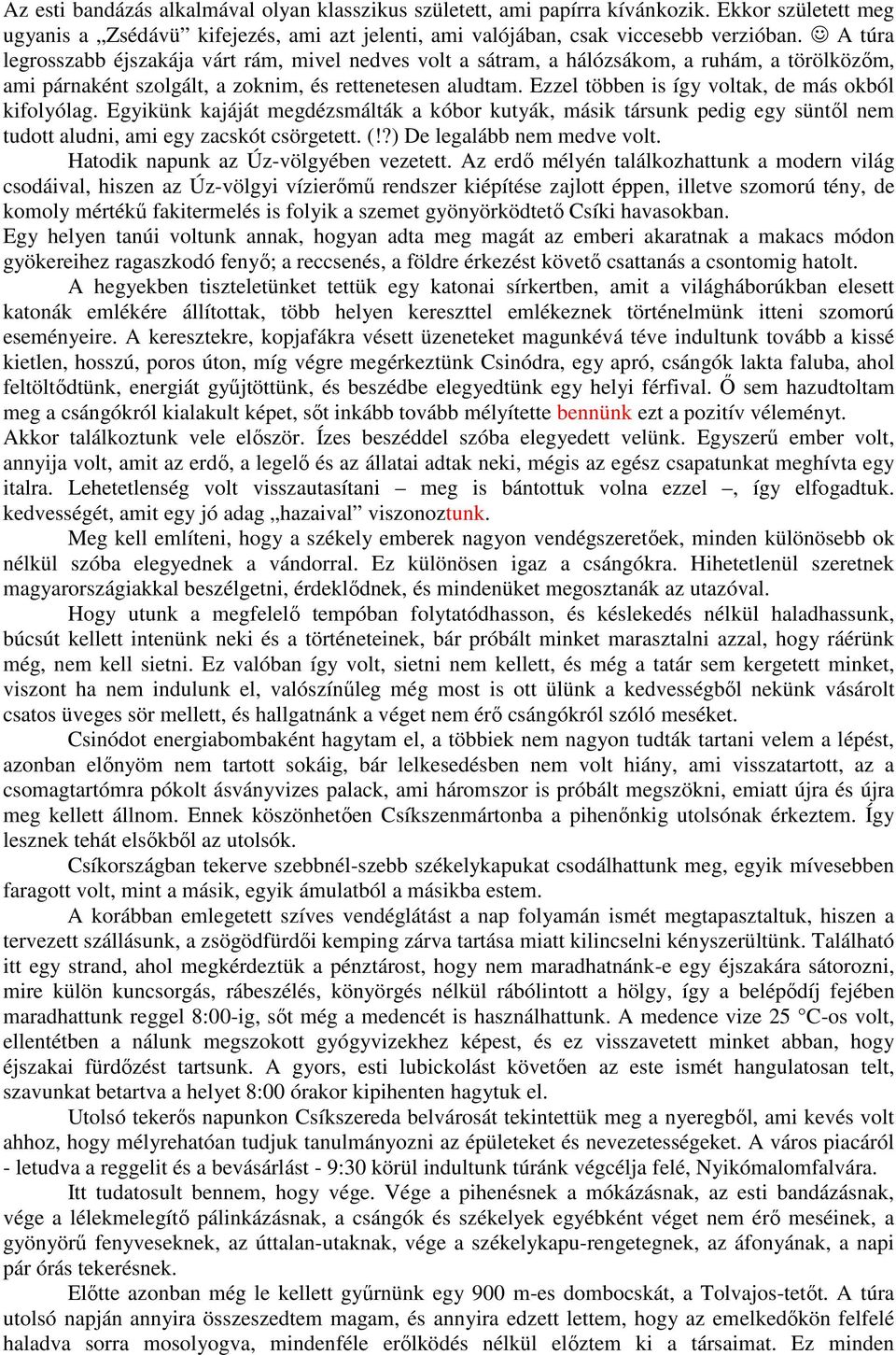 Ezzel többen is így voltak, de más okból kifolyólag. Egyikünk kajáját megdézsmálták a kóbor kutyák, másik társunk pedig egy süntől nem tudott aludni, ami egy zacskót csörgetett. (!