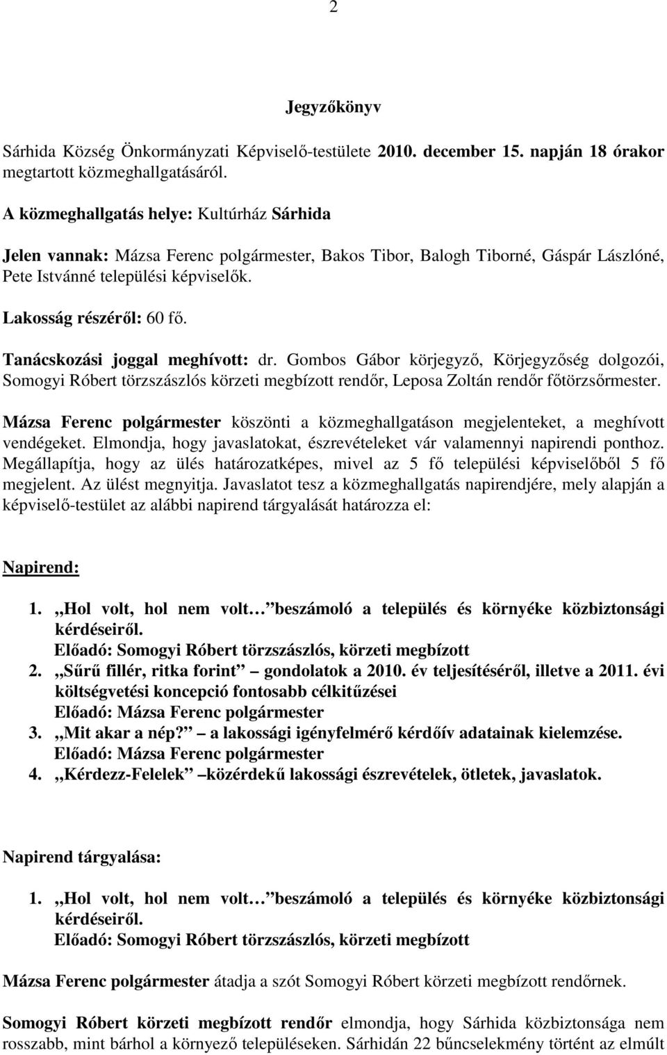 Tanácskozási joggal meghívott: dr. Gombos Gábor körjegyzı, Körjegyzıség dolgozói, Somogyi Róbert törzszászlós körzeti megbízott rendır, Leposa Zoltán rendır fıtörzsırmester.