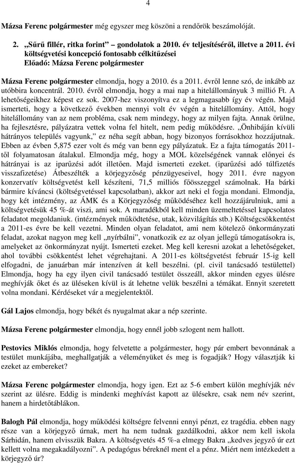 A lehetıségeikhez képest ez sok. 2007-hez viszonyítva ez a legmagasabb így év végén. Majd ismerteti, hogy a következı években mennyi volt év végén a hitelállomány.