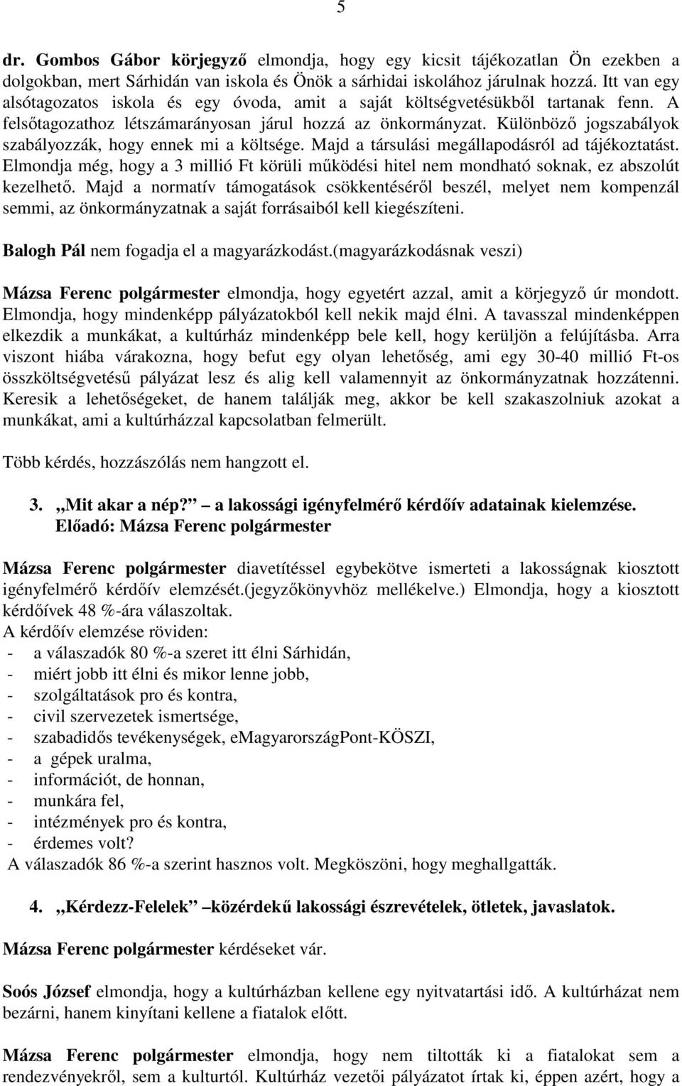 Különbözı jogszabályok szabályozzák, hogy ennek mi a költsége. Majd a társulási megállapodásról ad tájékoztatást.