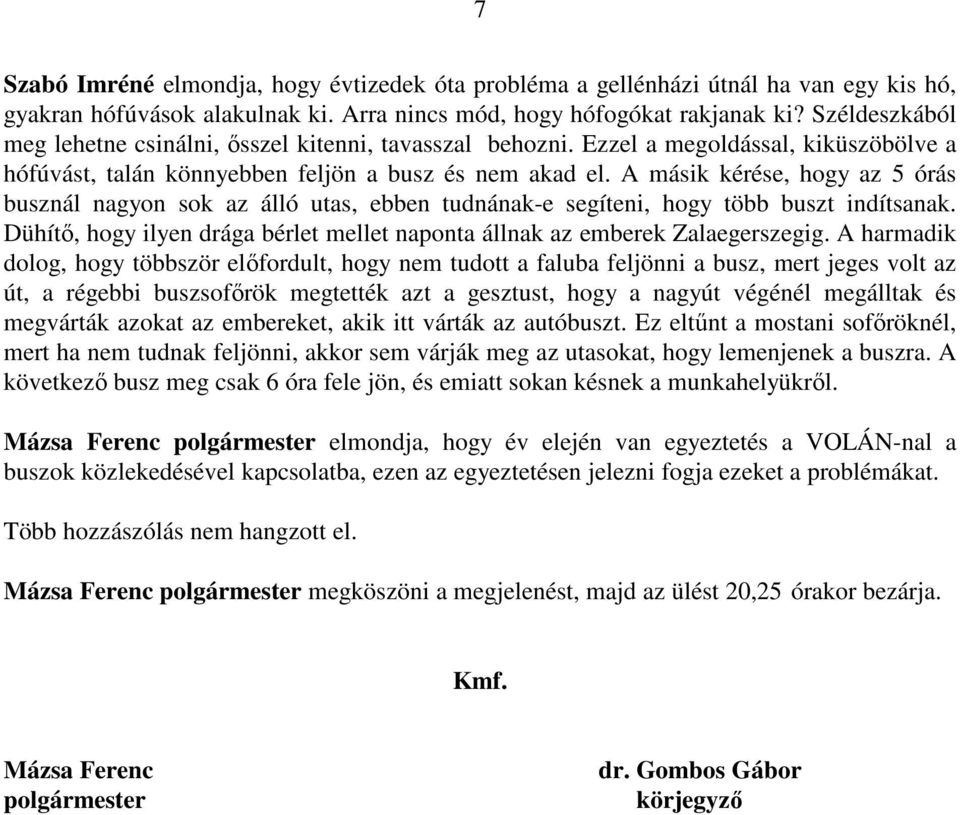 A másik kérése, hogy az 5 órás busznál nagyon sok az álló utas, ebben tudnának-e segíteni, hogy több buszt indítsanak. Dühítı, hogy ilyen drága bérlet mellet naponta állnak az emberek Zalaegerszegig.