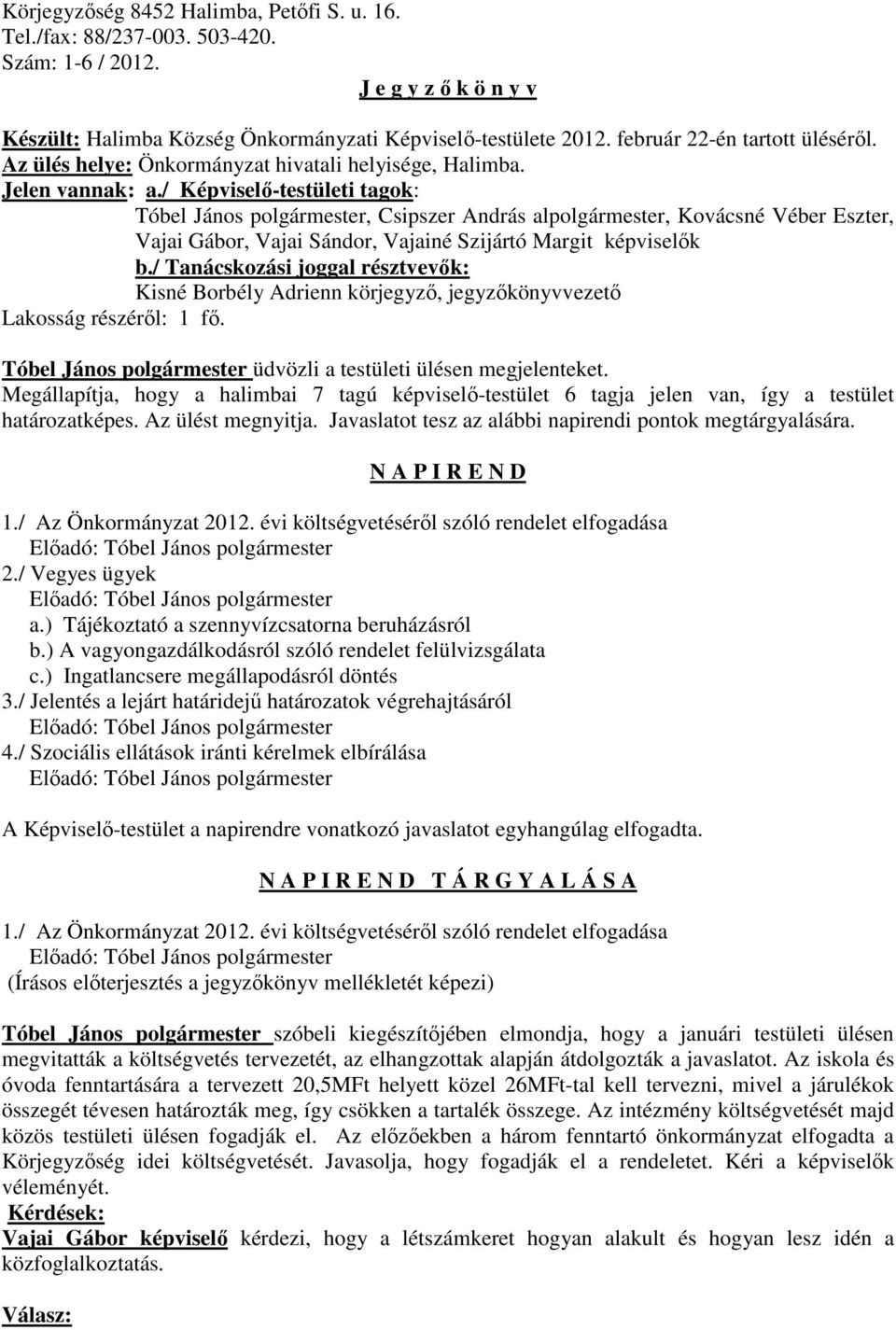 / Képviselı-testületi tagok: Tóbel János polgármester, Csipszer András alpolgármester, Kovácsné Véber Eszter, Vajai Gábor, Vajai Sándor, Vajainé Szijártó Margit képviselık b.