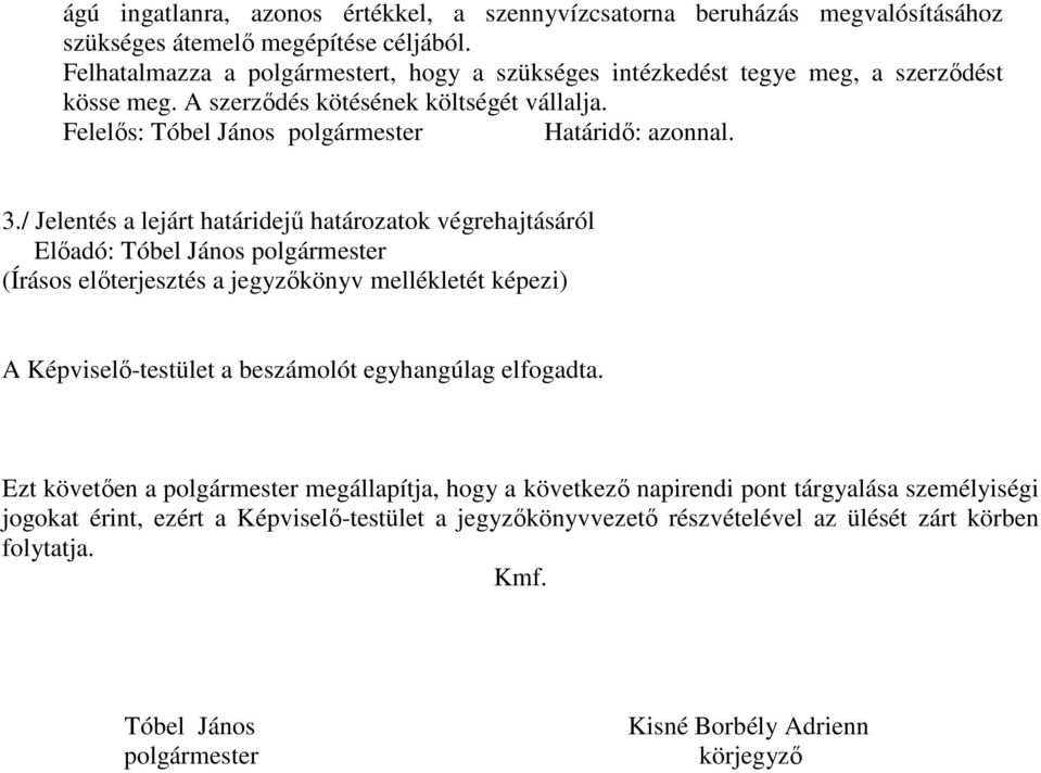 Felelıs: Tóbel János polgármester Határidı: azonnal. 3./ Jelentés a lejárt határidejő határozatok végrehajtásáról A Képviselı-testület a beszámolót egyhangúlag elfogadta.