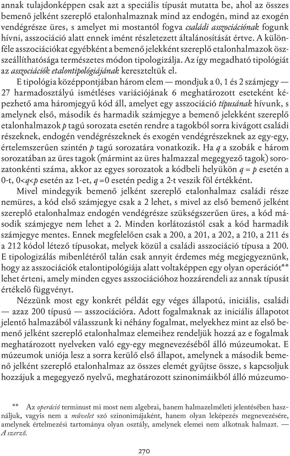 A különféle asszociációkat egyébként a bemenő jelekként szereplő etalonhalmazok öszszeállíthatósága természetes módon tipologizálja.