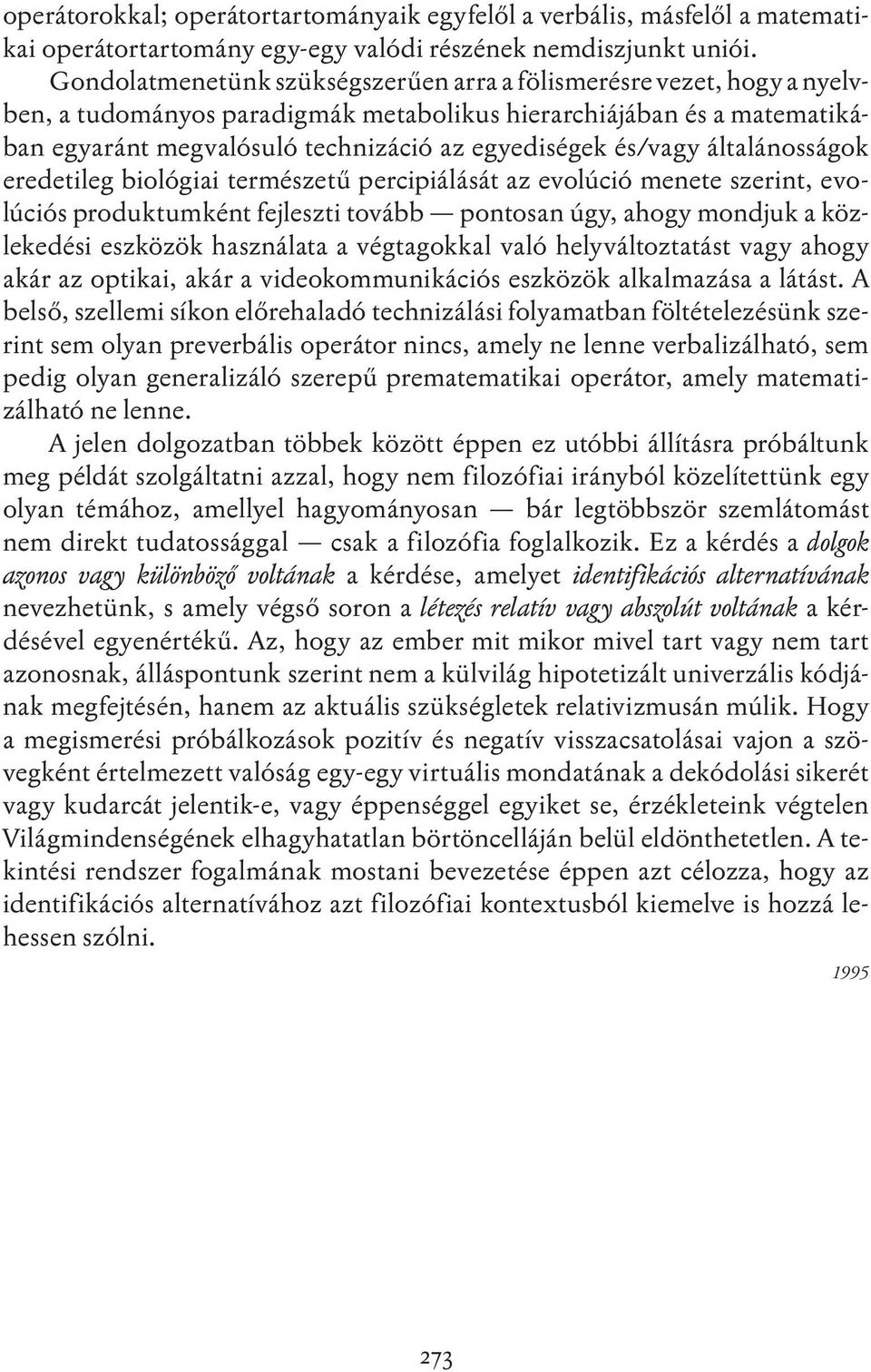 és/vagy általánosságok eredetileg biológiai természetű percipiálását az evolúció menete szerint, evolúciós produktumként fejleszti tovább pontosan úgy, ahogy mondjuk a közlekedési eszközök használata