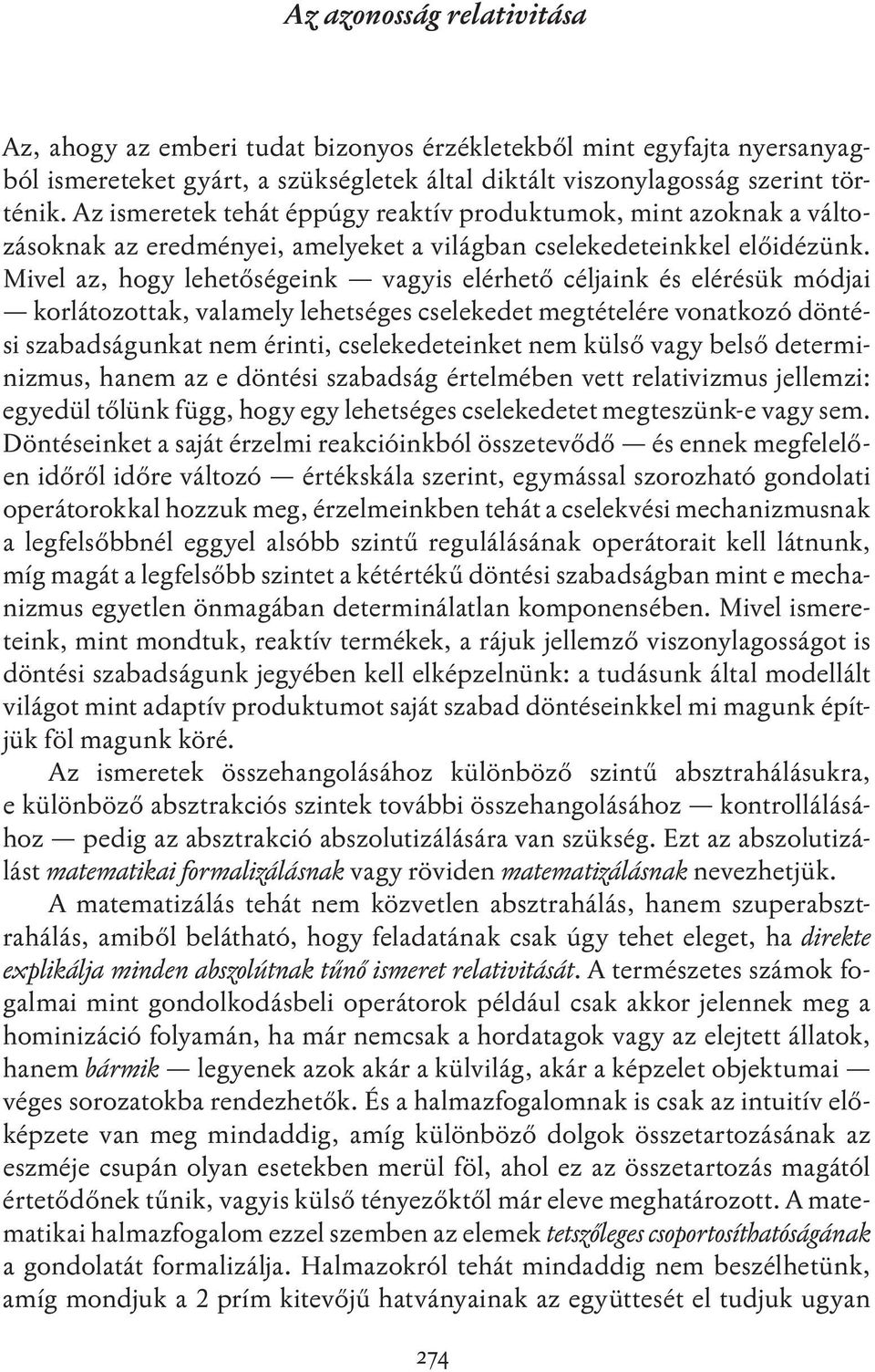 Mivel az, hogy lehetőségeink vagyis elérhető céljaink és elérésük módjai korlátozottak, valamely lehetséges cselekedet megtételére vonatkozó döntési szabadságunkat nem érinti, cselekedeteinket nem