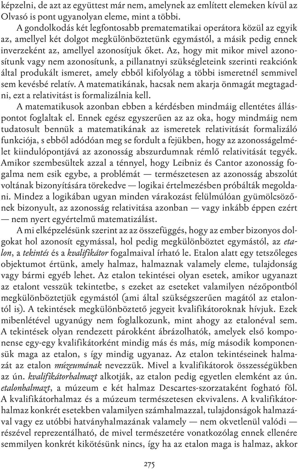 Az, hogy mit mikor mivel azonosítunk vagy nem azonosítunk, a pillanatnyi szükségleteink szerinti reakciónk által produkált ismeret, amely ebből kifolyólag a többi ismeretnél semmivel sem kevésbé